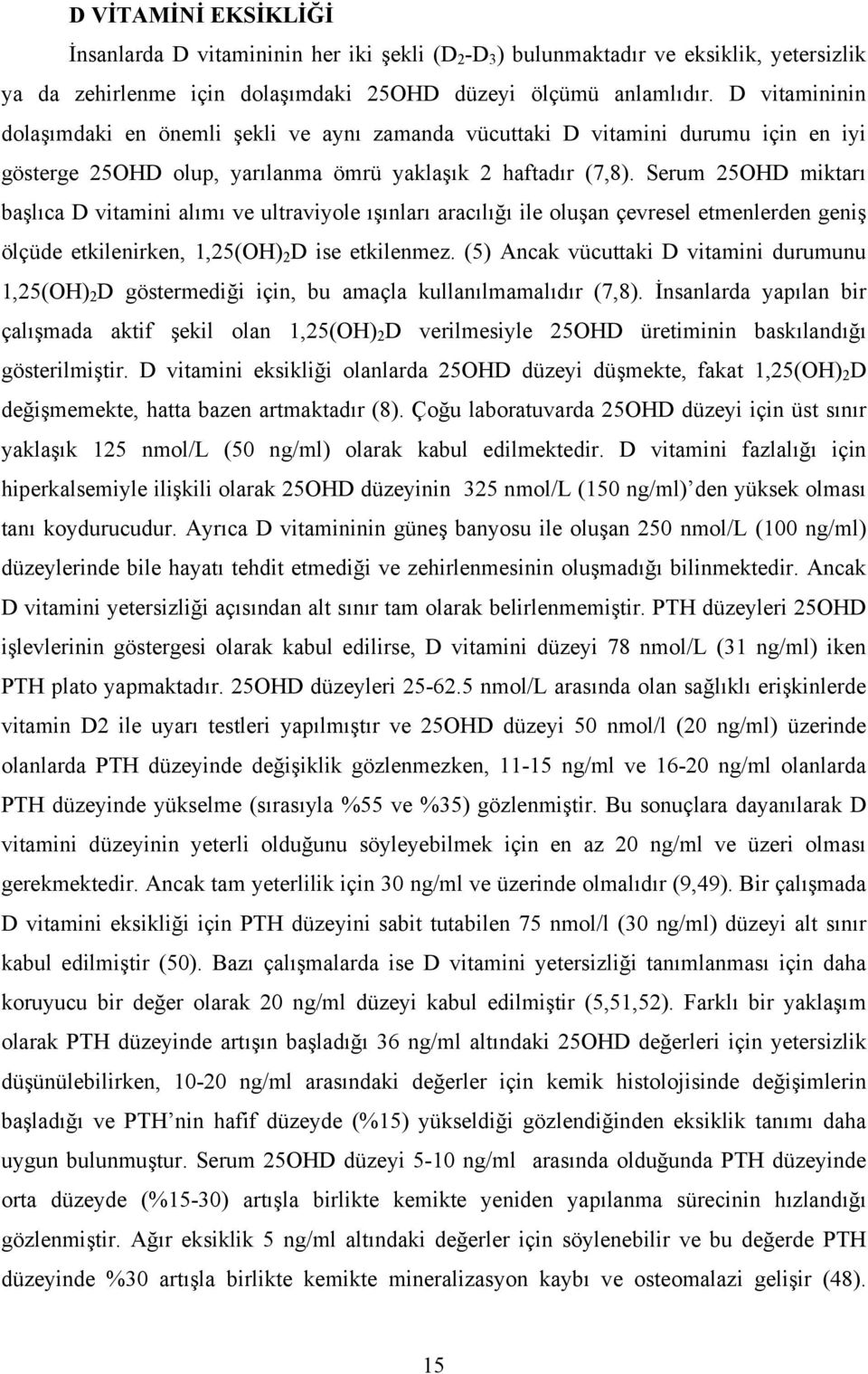 Serum 25OHD miktarı başlıca D vitamini alımı ve ultraviyole ışınları aracılığı ile oluşan çevresel etmenlerden geniş ölçüde etkilenirken, 1,25(OH) 2 D ise etkilenmez.