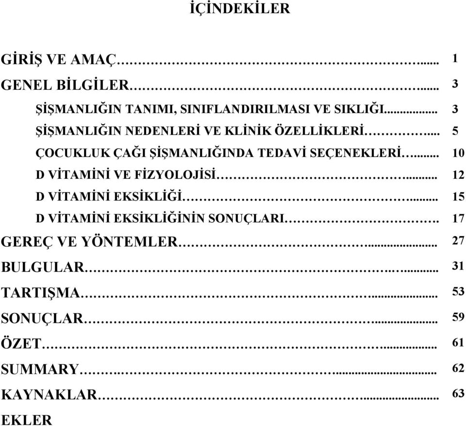 .. 10 D VİTAMİNİ VE FİZYOLOJİSİ... 12 D VİTAMİNİ EKSİKLİĞİ... 15 D VİTAMİNİ EKSİKLİĞİNİN SONUÇLARI.