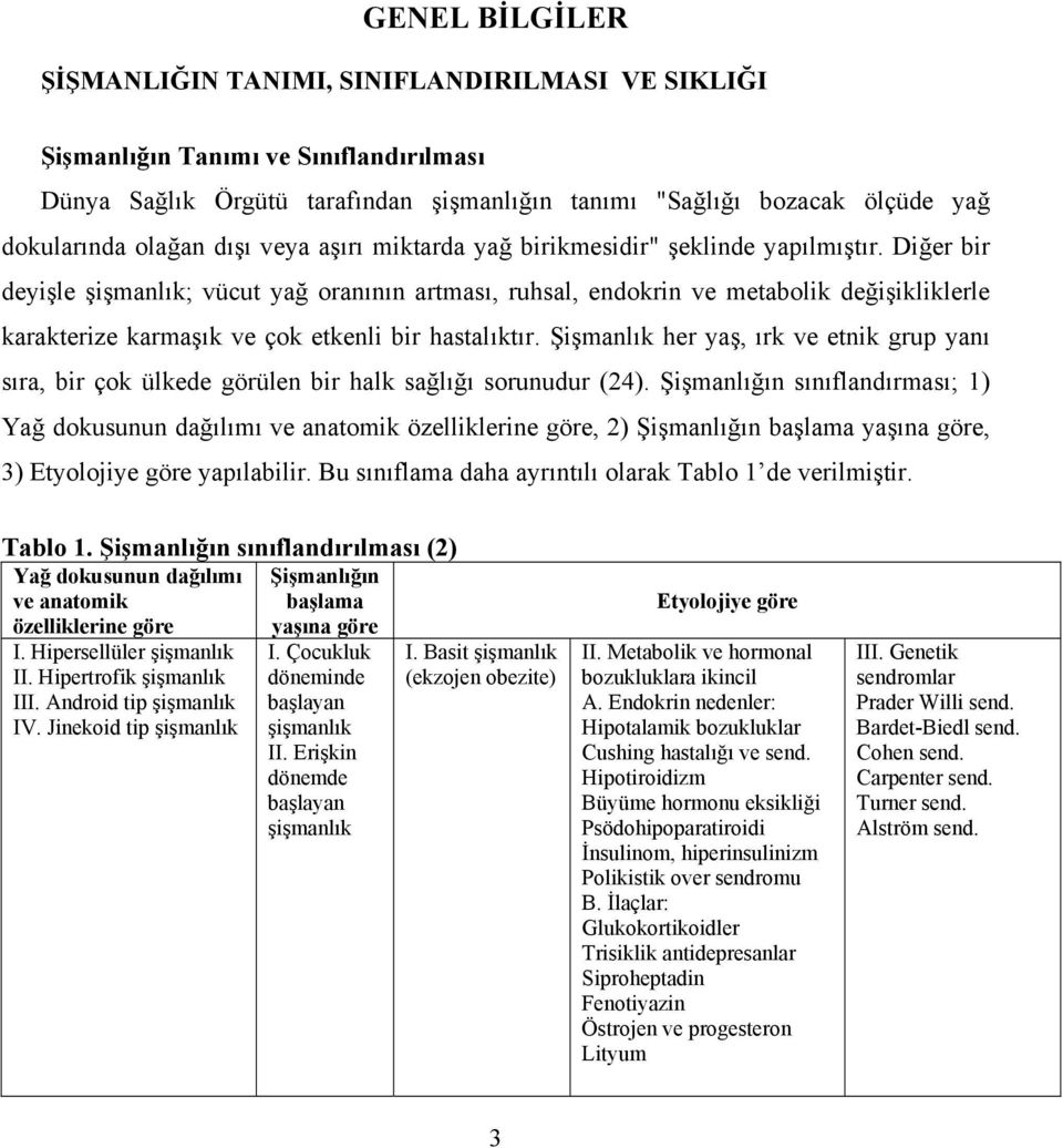 Diğer bir deyişle şişmanlık; vücut yağ oranının artması, ruhsal, endokrin ve metabolik değişikliklerle karakterize karmaşık ve çok etkenli bir hastalıktır.