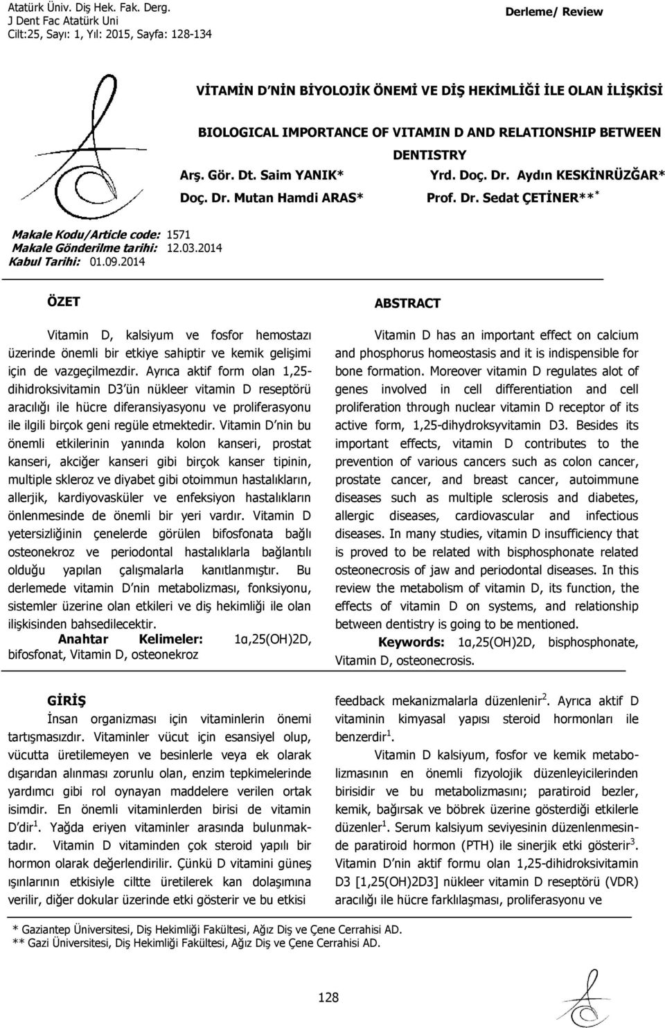 2014 ÖZET Vitamin D, kalsiyum ve fosfor hemostazı üzerinde önemli bir etkiye sahiptir ve kemik gelişimi için de vazgeçilmezdir.