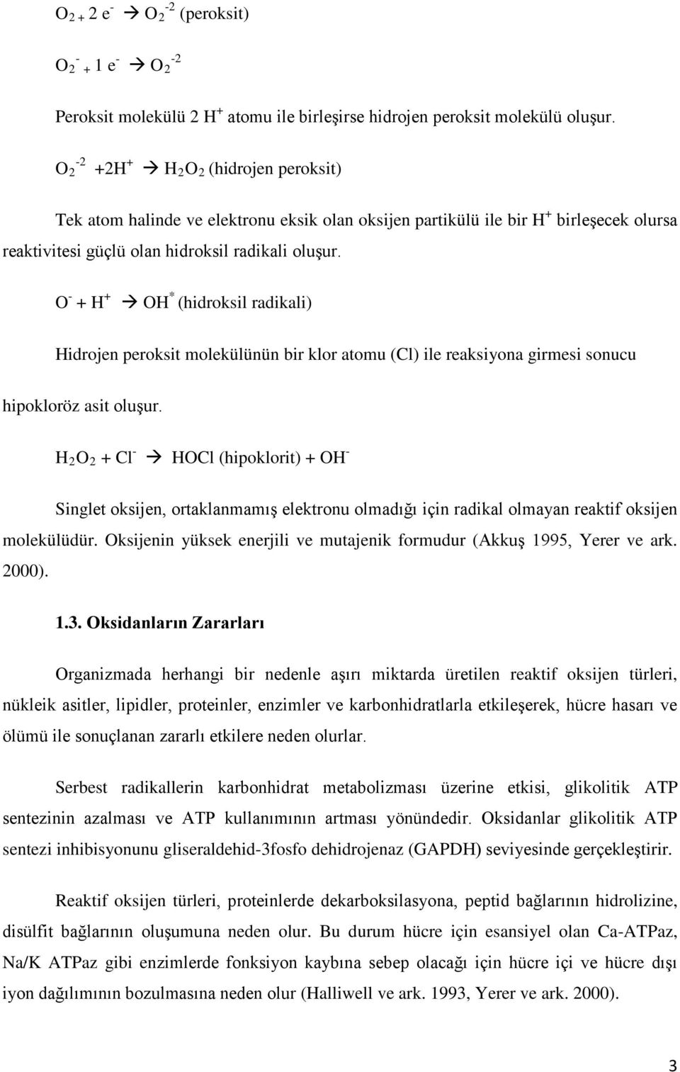 O - + H + OH * (hidroksil radikali) Hidrojen peroksit molekülünün bir klor atomu (Cl) ile reaksiyona girmesi sonucu hipokloröz asit oluşur.