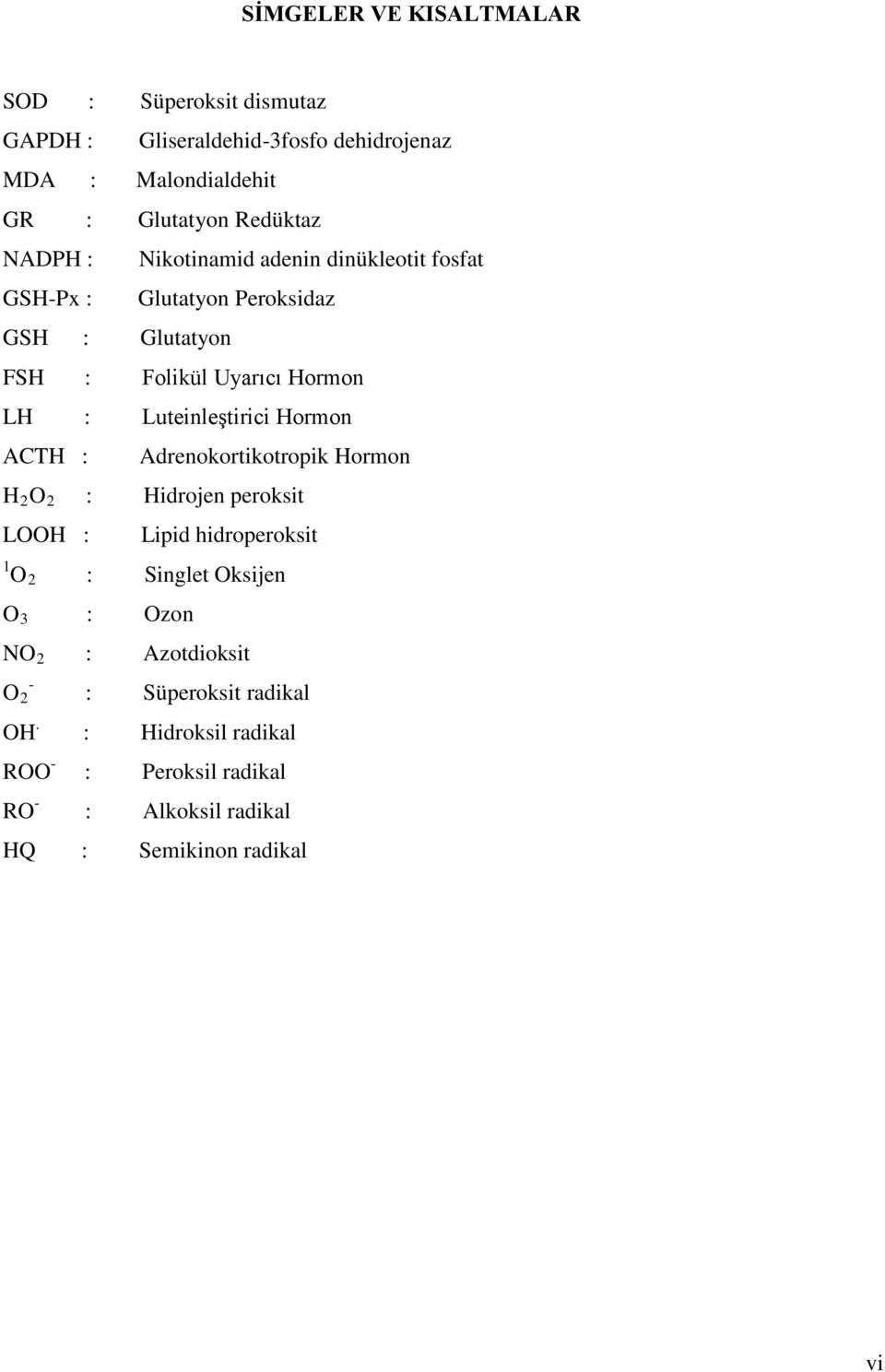 Luteinleştirici Hormon ACTH : Adrenokortikotropik Hormon H 2 O 2 : Hidrojen peroksit LOOH : Lipid hidroperoksit 1 O 2 : Singlet Oksijen O