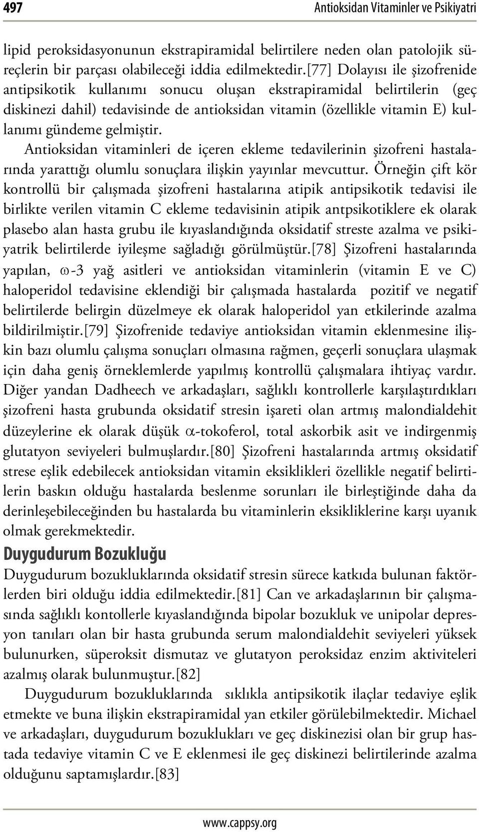 gelmiştir. Antioksidan vitaminleri de içeren ekleme tedavilerinin şizofreni hastalarında yarattığı olumlu sonuçlara ilişkin yayınlar mevcuttur.