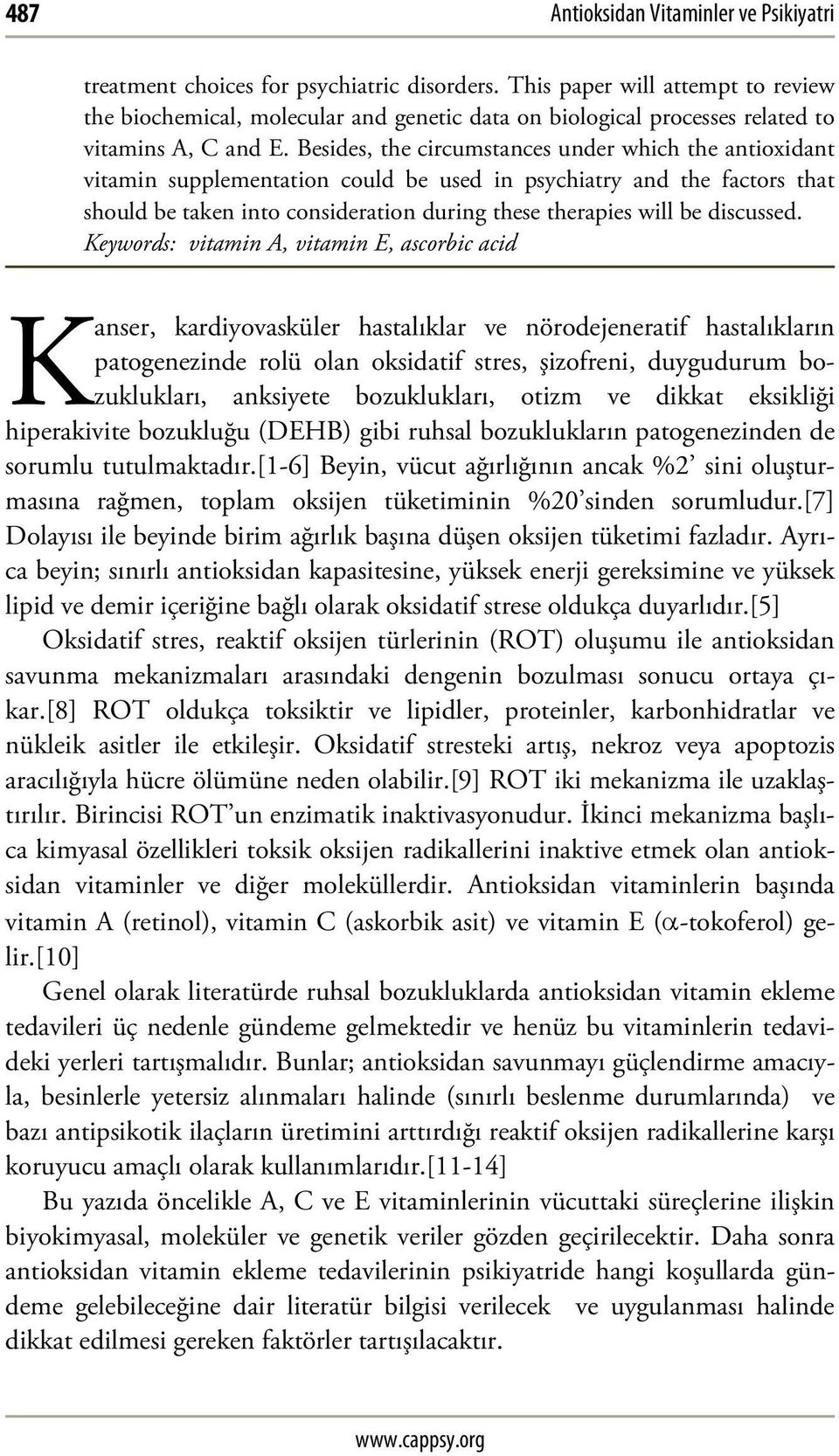 Besides, the circumstances under which the antioxidant vitamin supplementation could be used in psychiatry and the factors that should be taken into consideration during these therapies will be