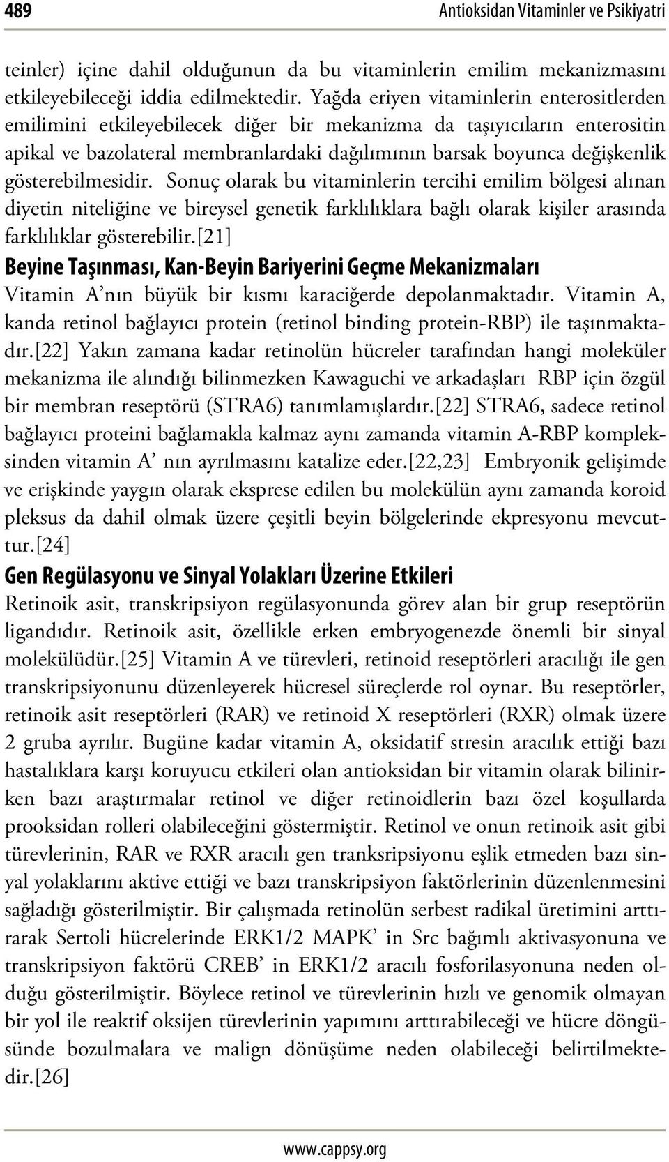 gösterebilmesidir. Sonuç olarak bu vitaminlerin tercihi emilim bölgesi alınan diyetin niteliğine ve bireysel genetik farklılıklara bağlı olarak kişiler arasında farklılıklar gösterebilir.