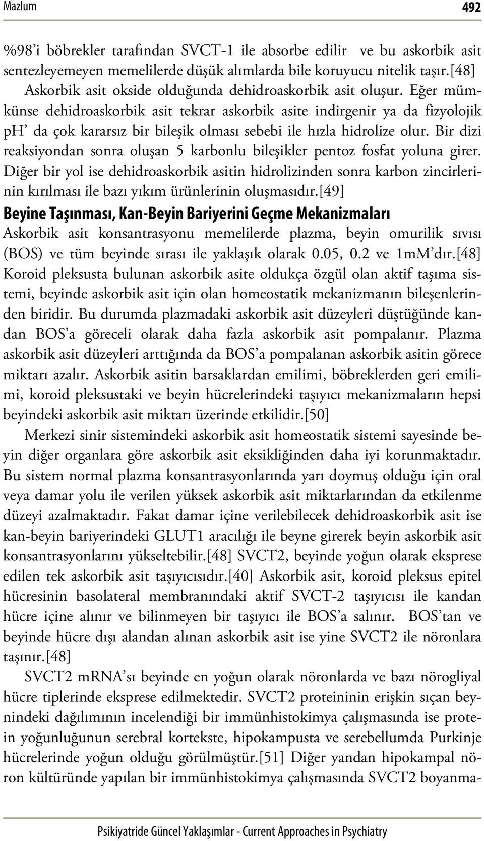 Eğer mümkünse dehidroaskorbik asit tekrar askorbik asite indirgenir ya da fizyolojik ph da çok kararsız bir bileşik olması sebebi ile hızla hidrolize olur.