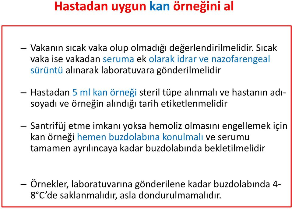 tüpe alınmalı ve hastanın adısoyadı ve örneğin alındığı tarih etiketlenmelidir Santrifüj etme imkanı yoksa hemoliz olmasını engellemek için kan