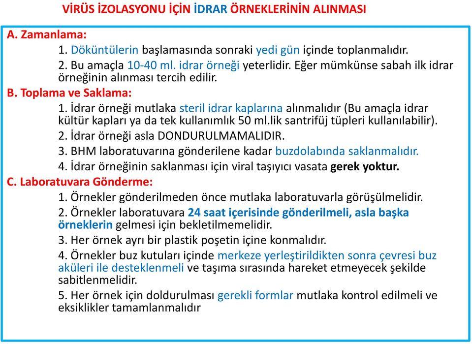 İdrar örneği mutlaka steril idrar kaplarına alınmalıdır (Bu amaçla idrar kültür kapları ya da tek kullanımlık 50 ml.lik santrifüj tüpleri kullanılabilir). 2. İdrar örneği asla DONDURULMAMALIDIR. 3.