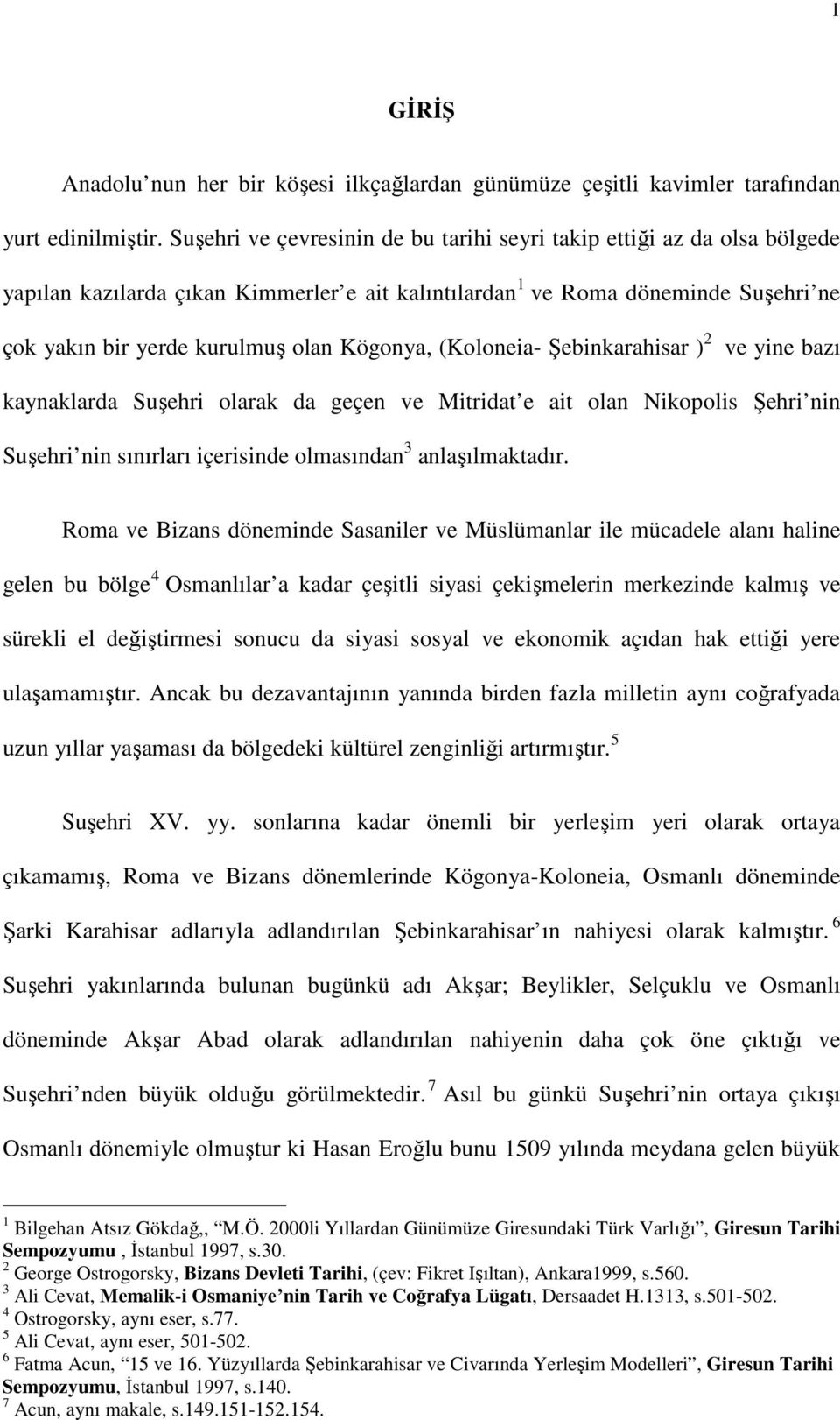 Kögonya, (Koloneia- Şebinkarahisar ) 2 ve yine bazı kaynaklarda Suşehri olarak da geçen ve Mitridat e ait olan Nikopolis Şehri nin Suşehri nin sınırları içerisinde olmasından 3 anlaşılmaktadır.