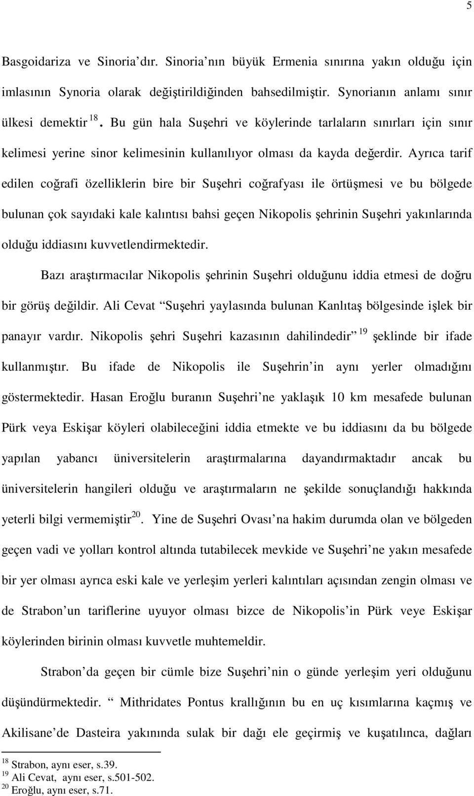 Ayrıca tarif edilen coğrafi özelliklerin bire bir Suşehri coğrafyası ile örtüşmesi ve bu bölgede bulunan çok sayıdaki kale kalıntısı bahsi geçen Nikopolis şehrinin Suşehri yakınlarında olduğu