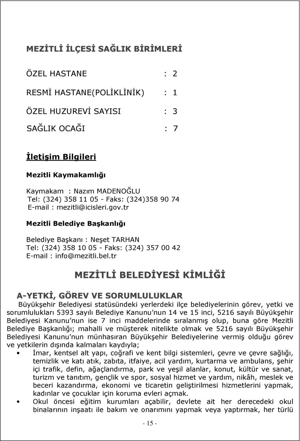 tr MEZİTLİ BELEDİYESİ KİMLİĞİ A- YETKİ, GÖREV VE SORUMLULUKLAR Büyükşehir Belediyesi statüsündeki yerlerdeki ilçe belediyelerinin görev, yetki ve sorumlulukları 5393 sayılı Belediye Kanunu nun 14 ve