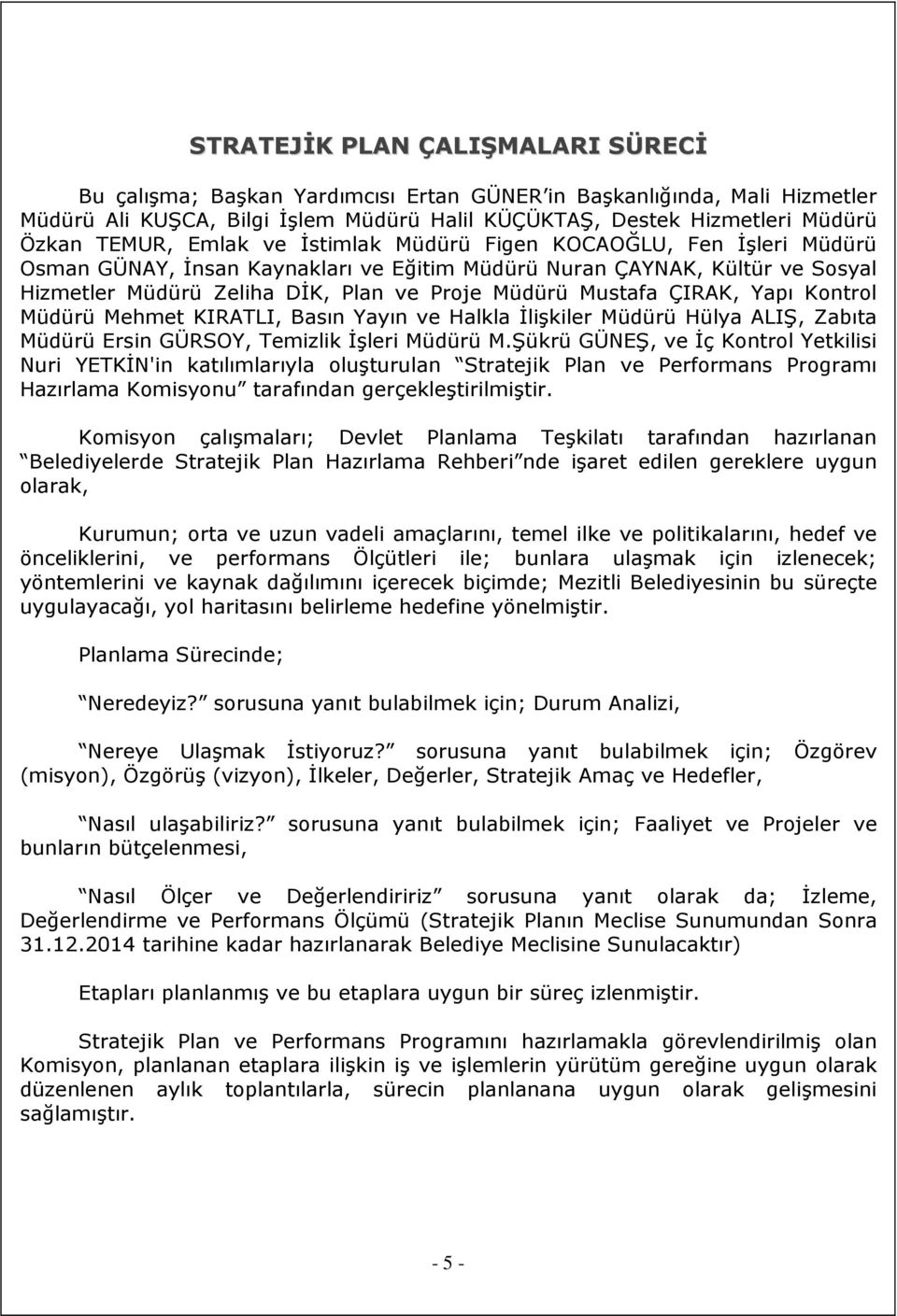 ÇIRAK, Yapı Kontrol Müdürü Mehmet KIRATLI, Basın Yayın ve Halkla İlişkiler Müdürü Hülya ALIŞ, Zabıta Müdürü Ersin GÜRSOY, Temizlik İşleri Müdürü M.