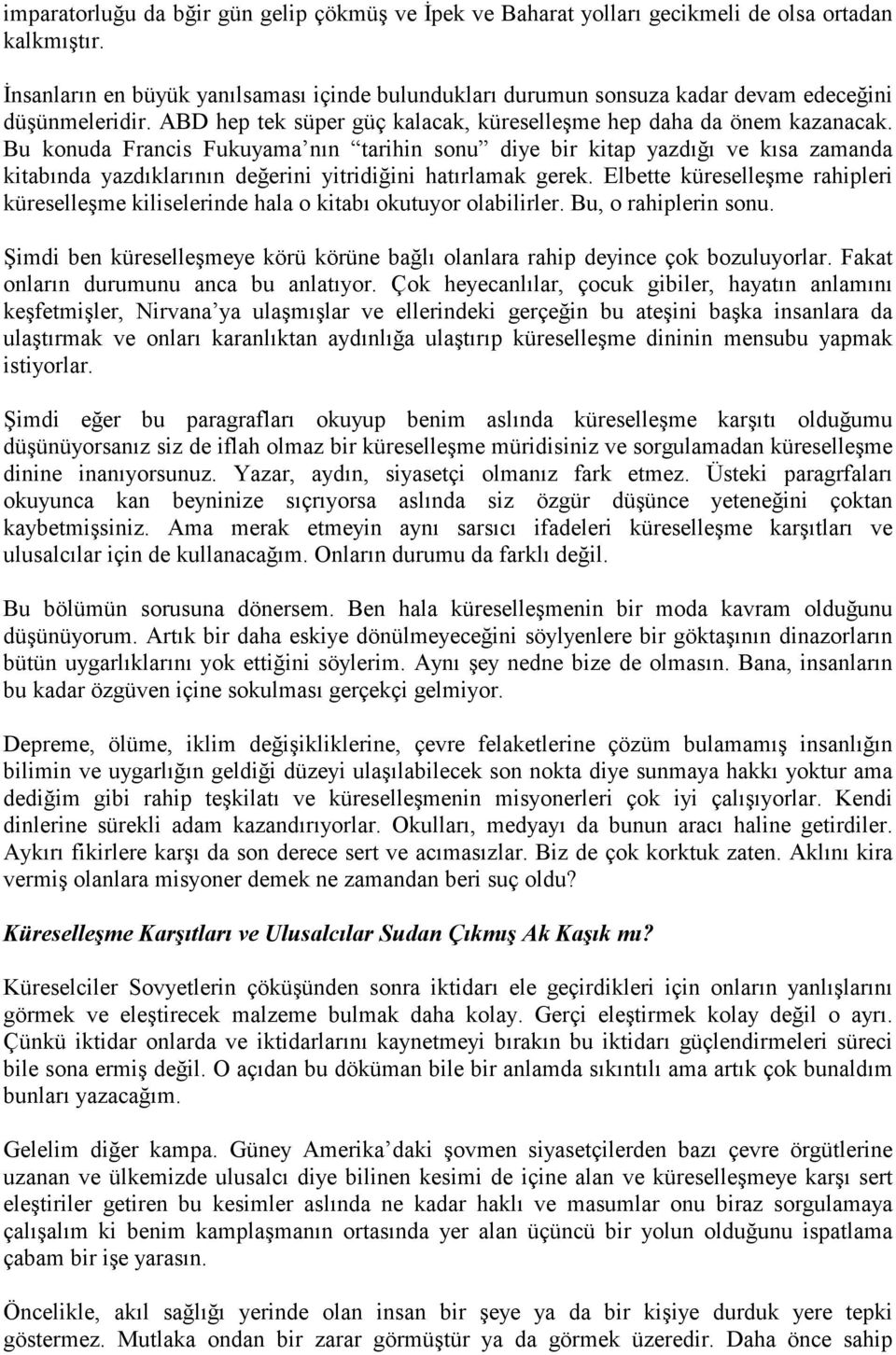 Bu konuda Francis Fukuyama nın tarihin sonu diye bir kitap yazdığı ve kısa zamanda kitabında yazdıklarının değerini yitridiğini hatırlamak gerek.