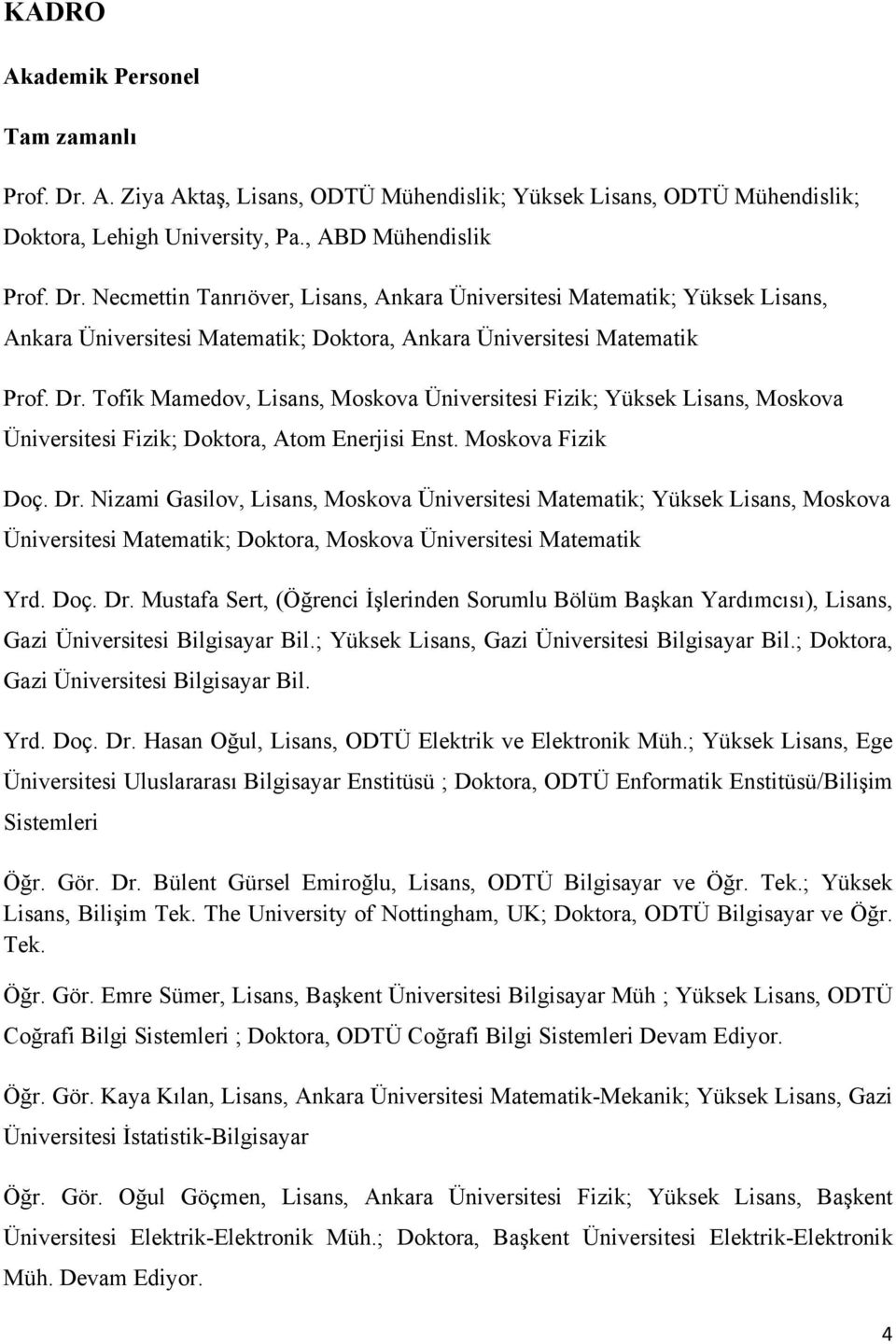 Nizami Gasilov, Lisans, Moskova Üniversitesi Matematik; Yüksek Lisans, Moskova Üniversitesi Matematik; Doktora, Moskova Üniversitesi Matematik Yrd. Doç. Dr.