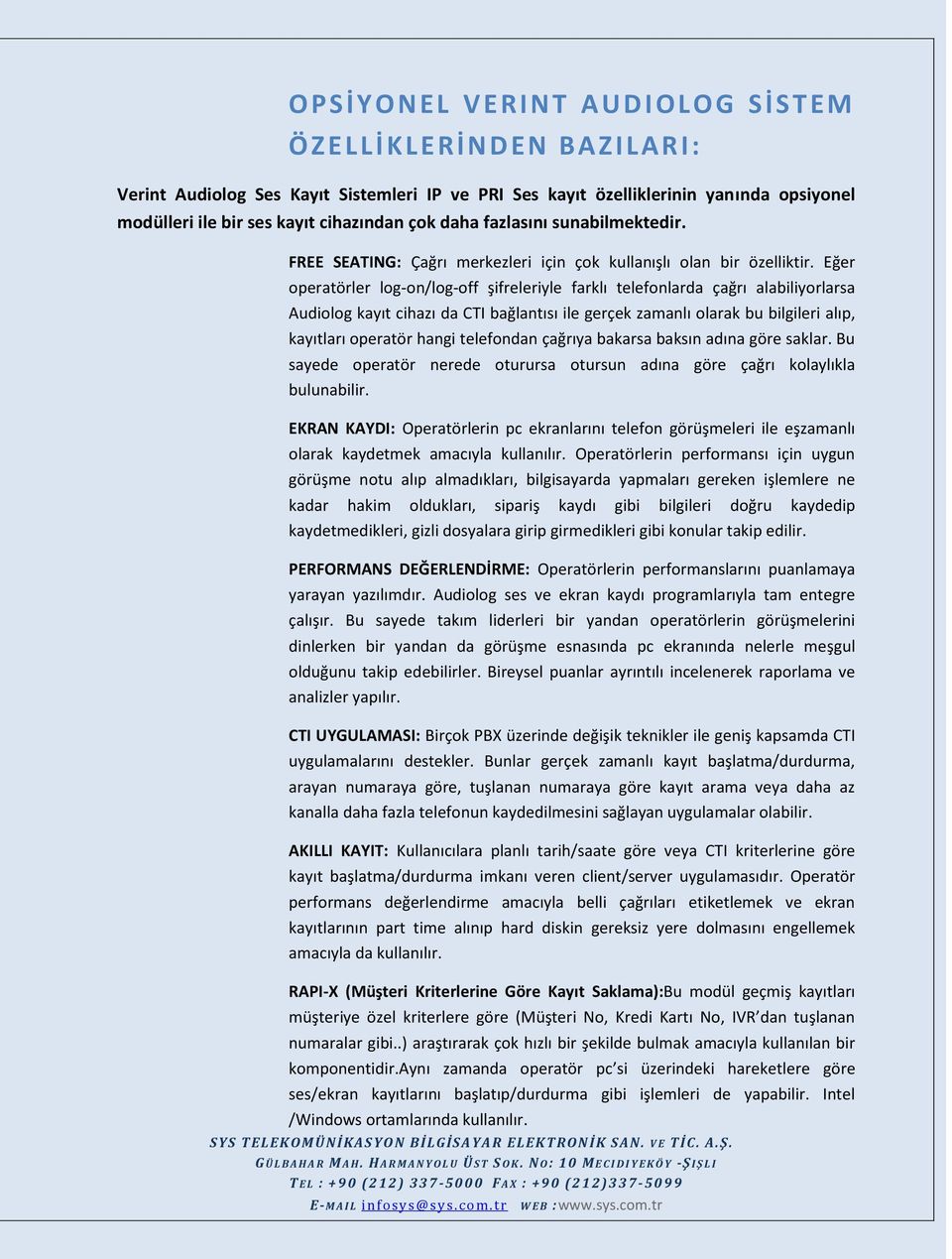 Eğer operatörler log-on/log-off şifreleriyle farklı telefonlarda çağrı alabiliyorlarsa Audiolog kayıt cihazı da CTI bağlantısı ile gerçek zamanlı olarak bu bilgileri alıp, kayıtları operatör hangi