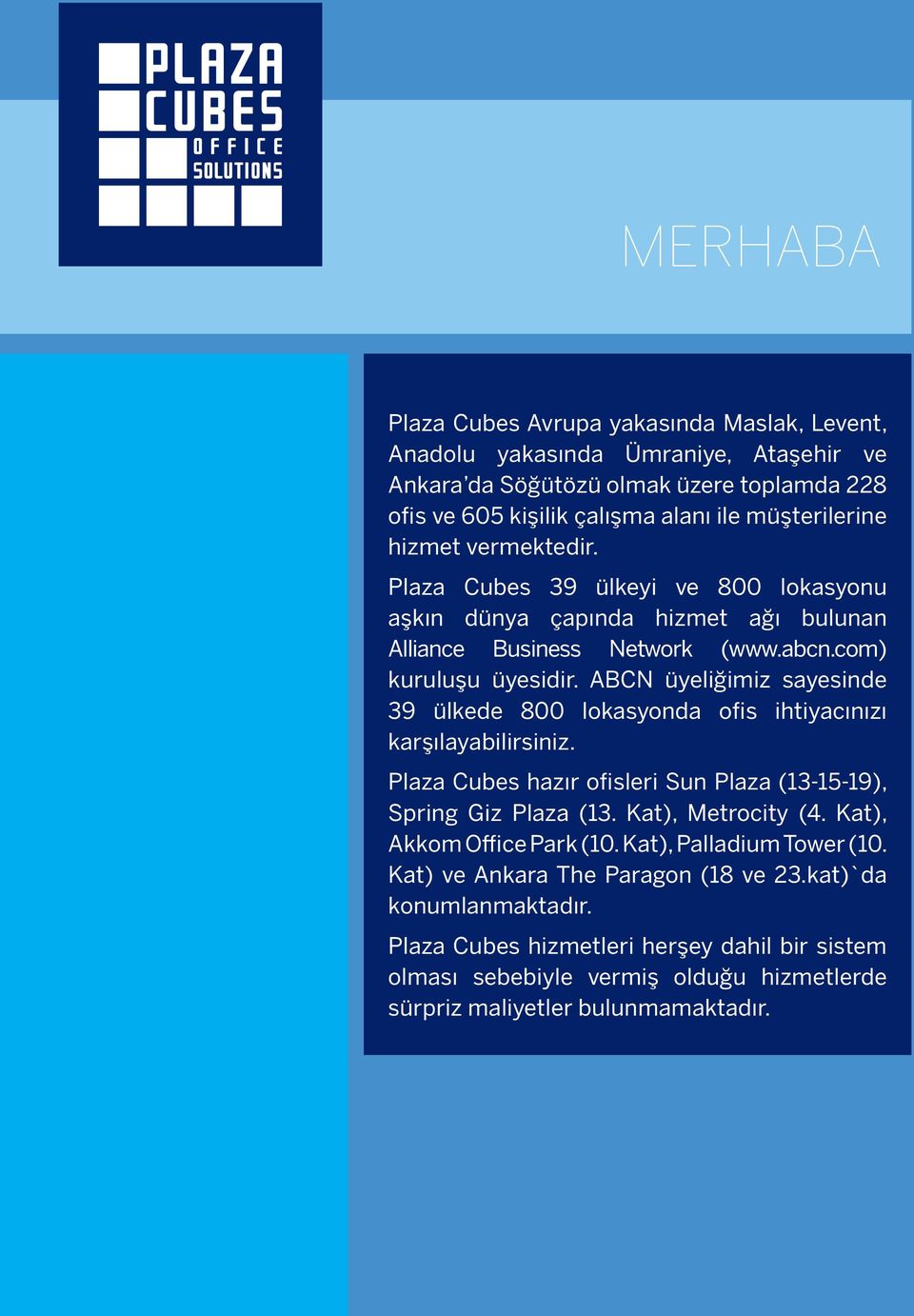 ABCN üyeliğimiz sayesinde 39 ülkede 800 lokasyonda ofis ihtiyacınızı karşılayabilirsiniz. Plaza Cubes hazır ofisleri Sun Plaza (13-15-19), Spring Giz Plaza (13. Kat), Metrocity (4.