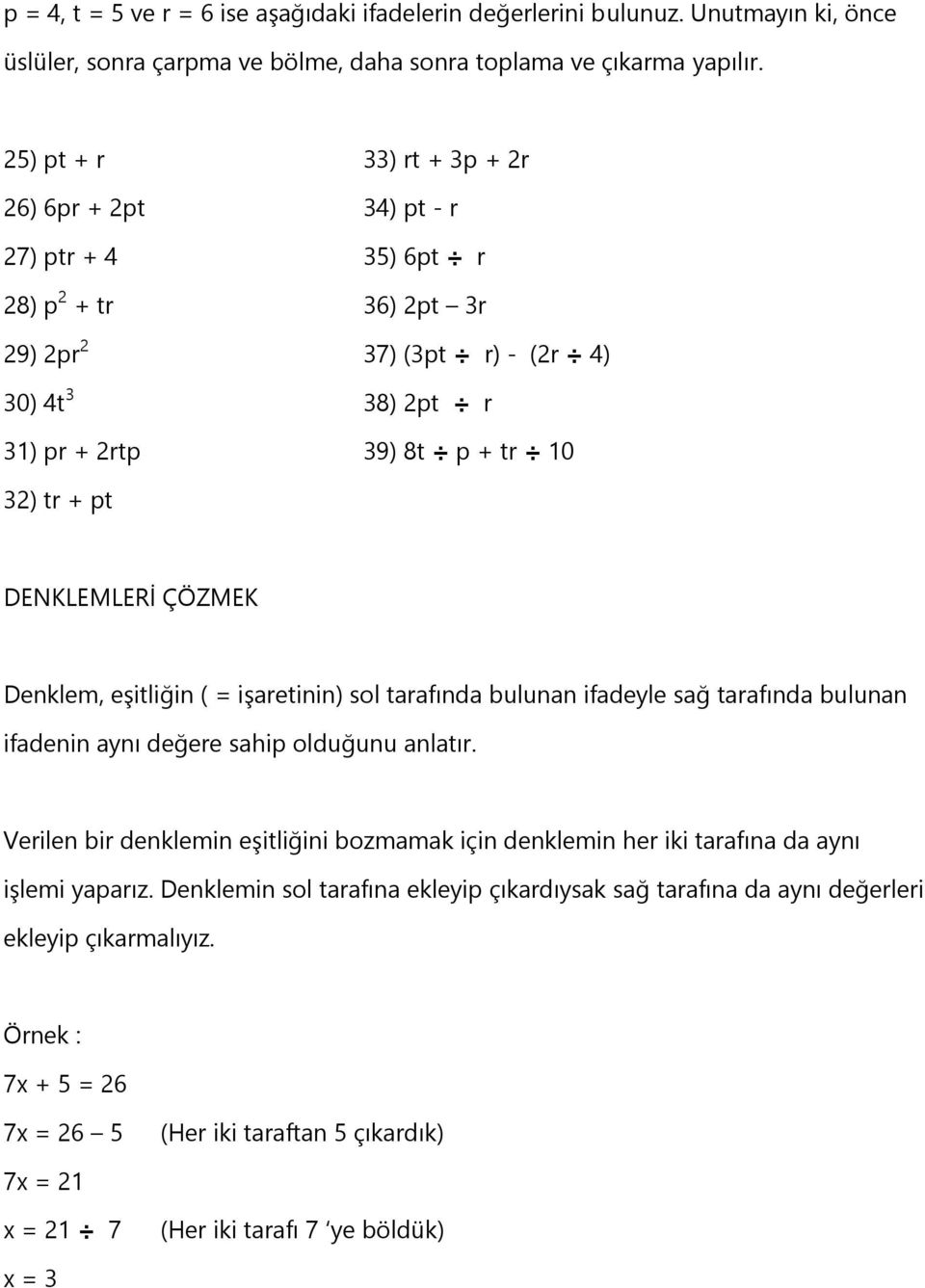 DENKLEMLERİ ÇÖZMEK Denklem, eşitliğin ( = işaretinin) sol tarafında bulunan ifadeyle sağ tarafında bulunan ifadenin aynı değere sahip olduğunu anlatır.