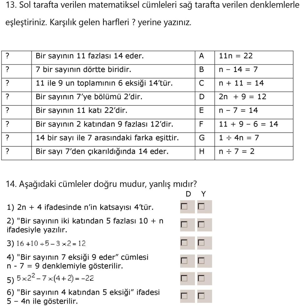 Bir sayının 2 katından 9 fazlası 12 dir. F 11 + 9 6 = 14? 14 bir sayı ile 7 arasındaki farka eşittir. G 1 4n = 7? Bir sayı 7 den çıkarıldığında 14 eder. H n 7 = 2 14.