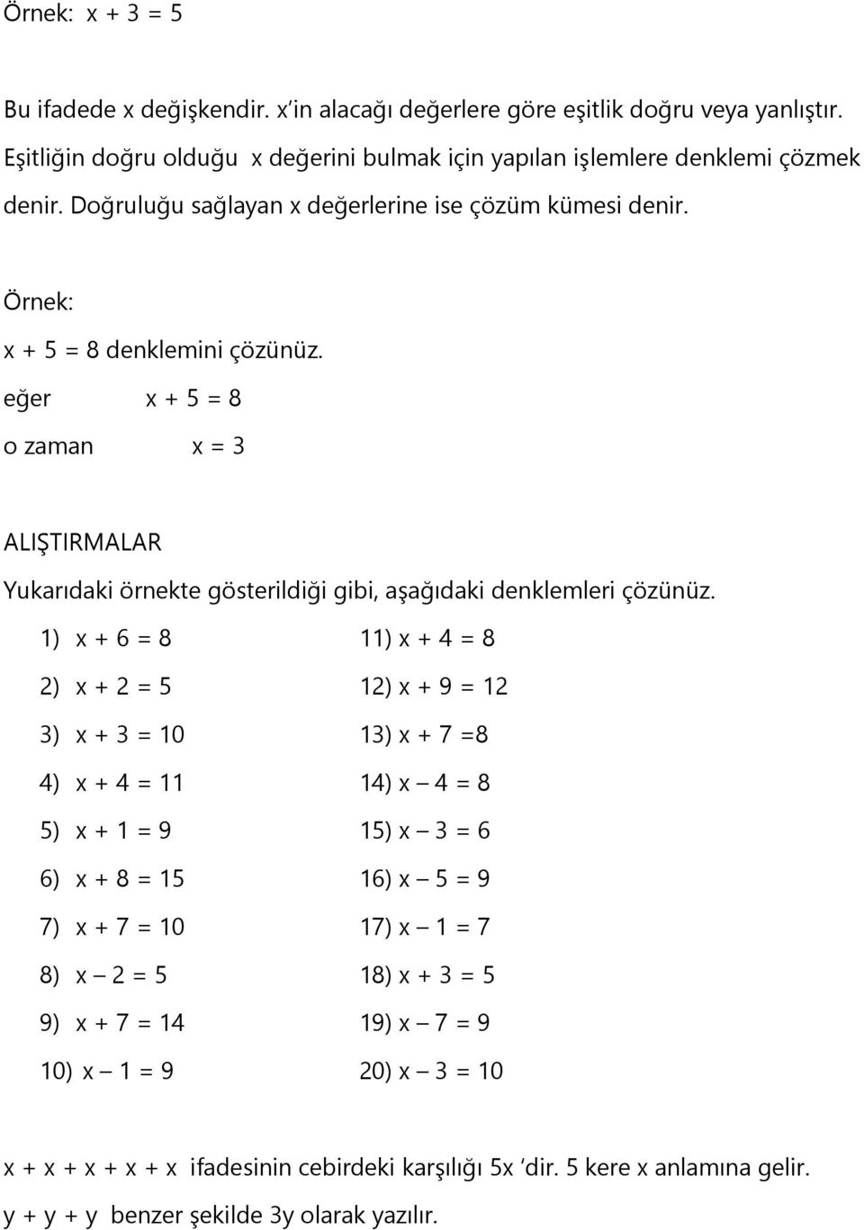 eğer x + 5 = 8 o zaman x = 3 ALIŞTIRMALAR Yukarıdaki örnekte gösterildiği gibi, aşağıdaki denklemleri çözünüz.