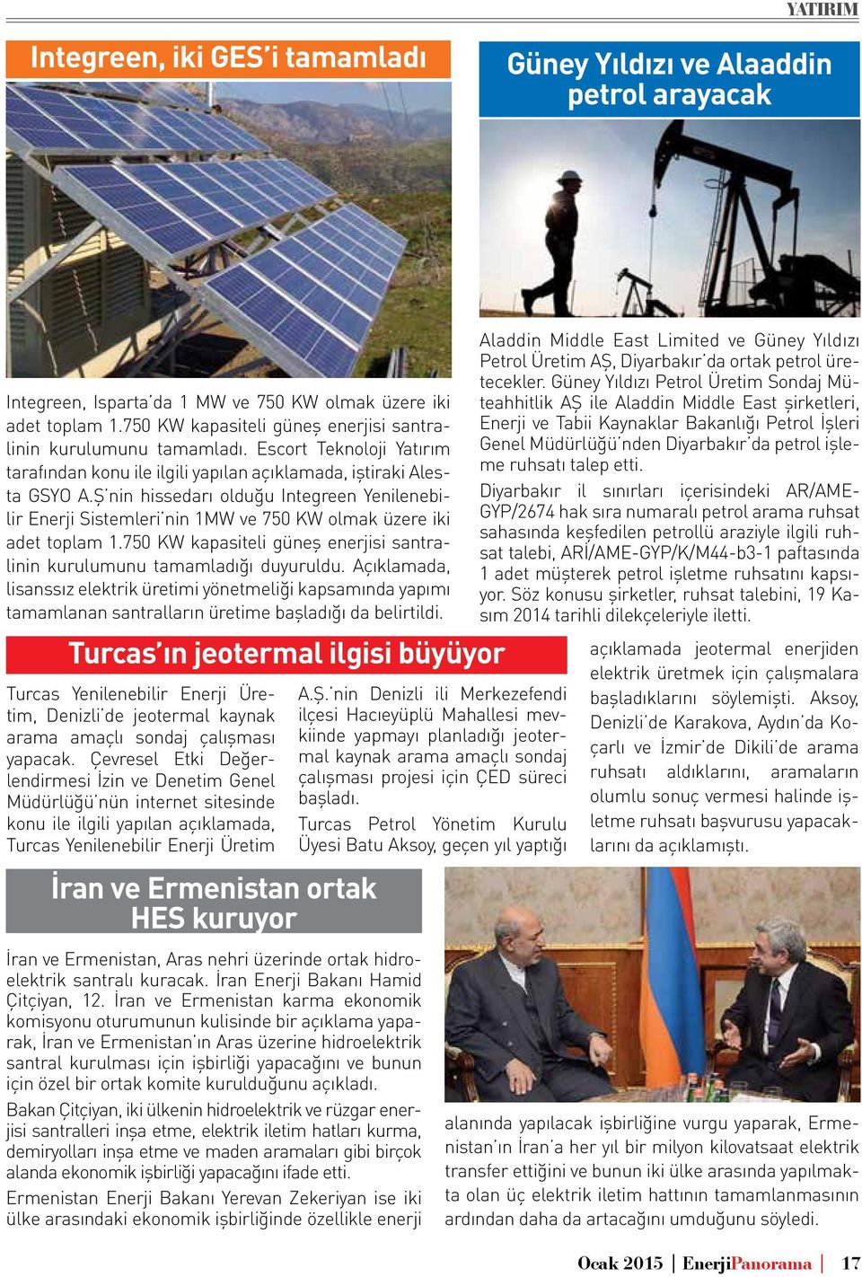 Ş nin hissedarı olduğu Integreen Yenilenebilir Enerji Sistemleri nin 1MW ve 750 KW olmak üzere iki adet toplam 1.750 KW kapasiteli güneş enerjisi santralinin kurulumunu tamamladığı duyuruldu.