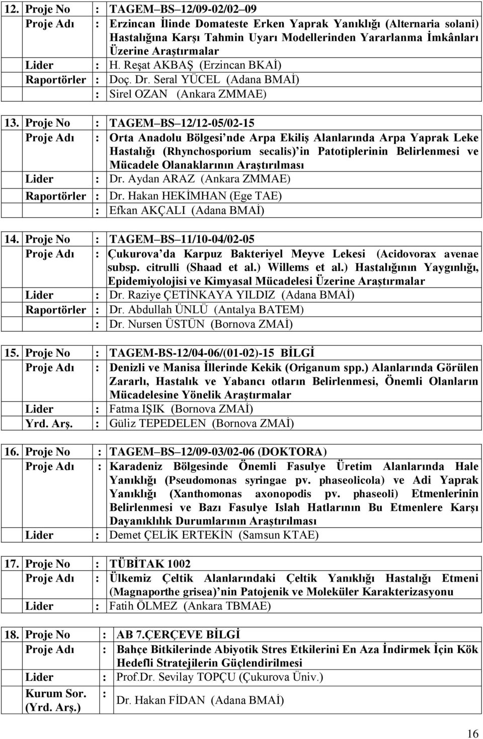 Proje No : TAGEM BS 12/12-05/02-15 Proje Adı : Orta Anadolu Bölgesi nde Arpa Ekiliş Alanlarında Arpa Yaprak Leke Hastalığı (Rhynchosporium secalis) in Patotiplerinin Belirlenmesi ve Mücadele