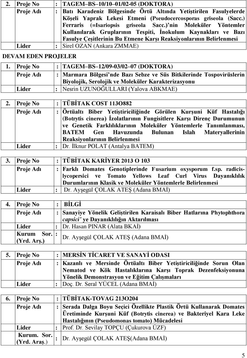 ) nin Moleküler Yöntemler Kullanılarak Gruplarının Tespiti, İnokulum Kaynakları ve Bazı Fasulye Çeşitlerinin Bu Etmene Karşı Reaksiyonlarının Belirlenmesi : Sirel OZAN (Ankara ZMMAE) 1.