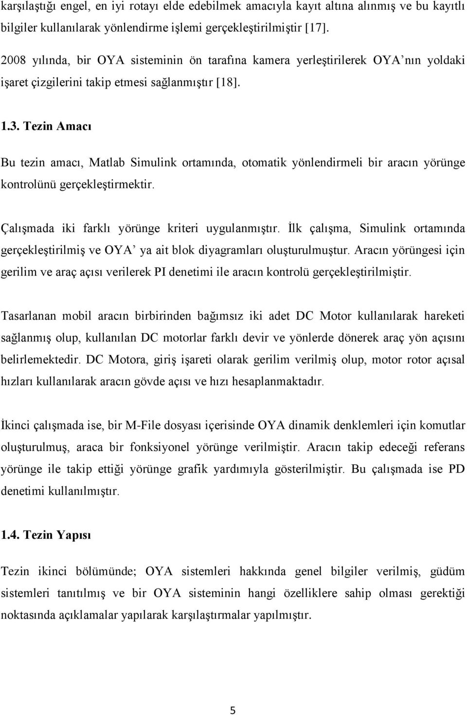 Tezin Amacı Bu tezin amacı, Matlab Simulink ortamında, otomatik yönlendirmeli bir aracın yörünge kontrolünü gerçekleştirmektir. Çalışmada iki farklı yörünge kriteri uygulanmıştır.