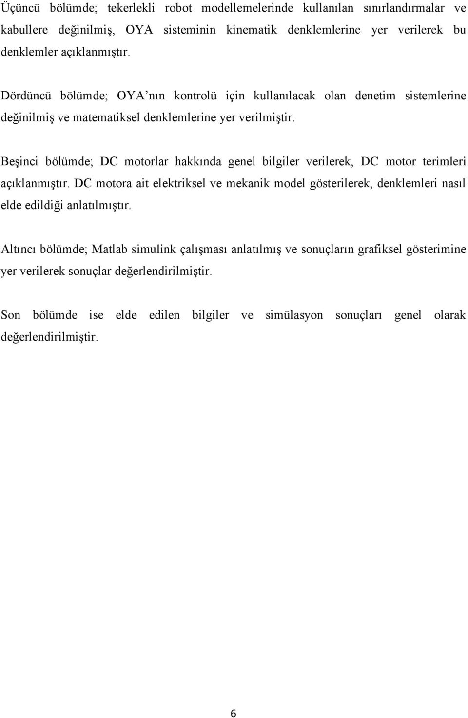 Beşinci bölümde; DC motorlar hakkında genel bilgiler verilerek, DC motor terimleri açıklanmıştır.