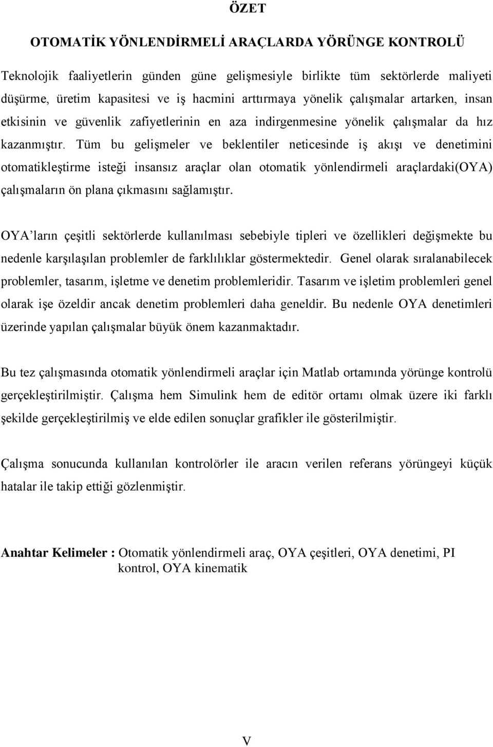 Tüm bu geliģmeler ve beklentiler neticesinde iģ akıģı ve denetimini otomatikleģtirme isteği insansız araçlar olan otomatik yönlendirmeli araçlardaki(oya) çalıģmaların ön plana çıkmasını sağlamıģtır.