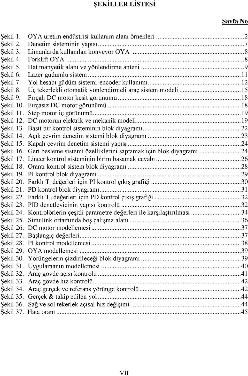 Üç tekerlekli otomatik yönlendirmeli araç sistem modeli... 15 ġekil 9. Fırçalı DC motor kesit görünümü... 18 ġekil 10. Fırçasız DC motor görünümü... 18 ġekil 11. Step motor iç görünümü... 19 ġekil 12.