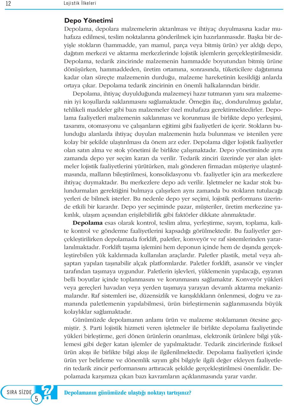 Depolama, tedarik zincirinde malzemenin hammadde boyutundan bitmifl ürüne dönüflürken, hammaddeden, üretim ortam na, sonras nda, tüketicilere da t m na kadar olan süreçte malzemenin durdu u, malzeme