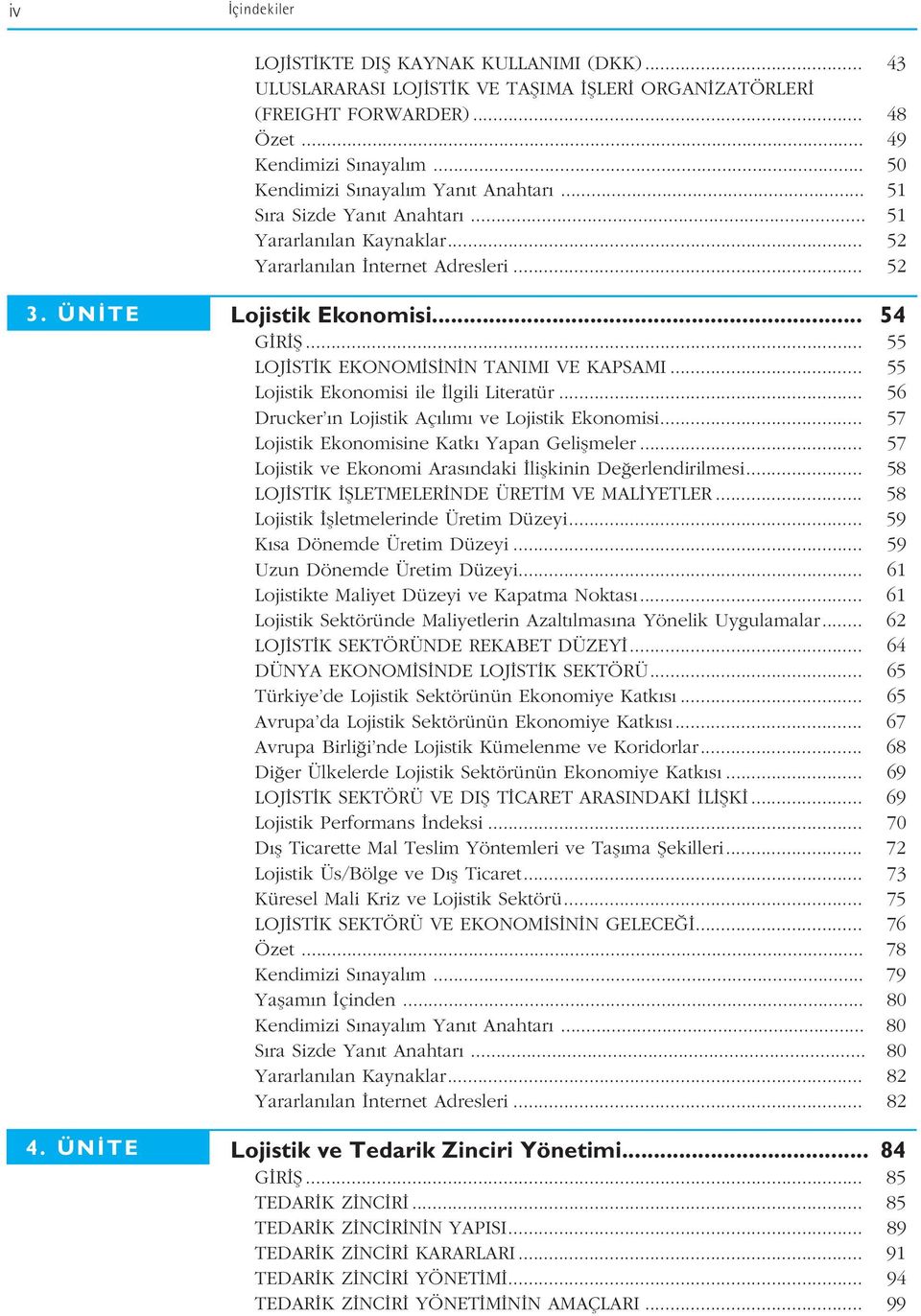 .. 55 LOJ ST K EKONOM S N N TANIMI VE KAPSAMI... 55 Lojistik Ekonomisi ile lgili Literatür... 56 Drucker n Lojistik Aç l m ve Lojistik Ekonomisi... 57 Lojistik Ekonomisine Katk Yapan Geliflmeler.