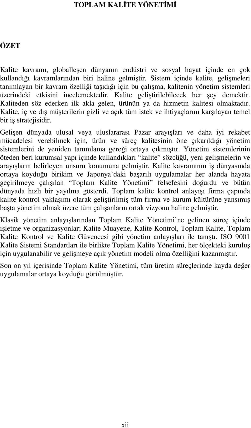 Kaliteden söz ederken ilk akla gelen, ürünün ya da hizmetin kalitesi olmaktadır. Kalite, iç ve dış müşterilerin gizli ve açık tüm istek ve ihtiyaçlarını karşılayan temel bir iş stratejisidir.