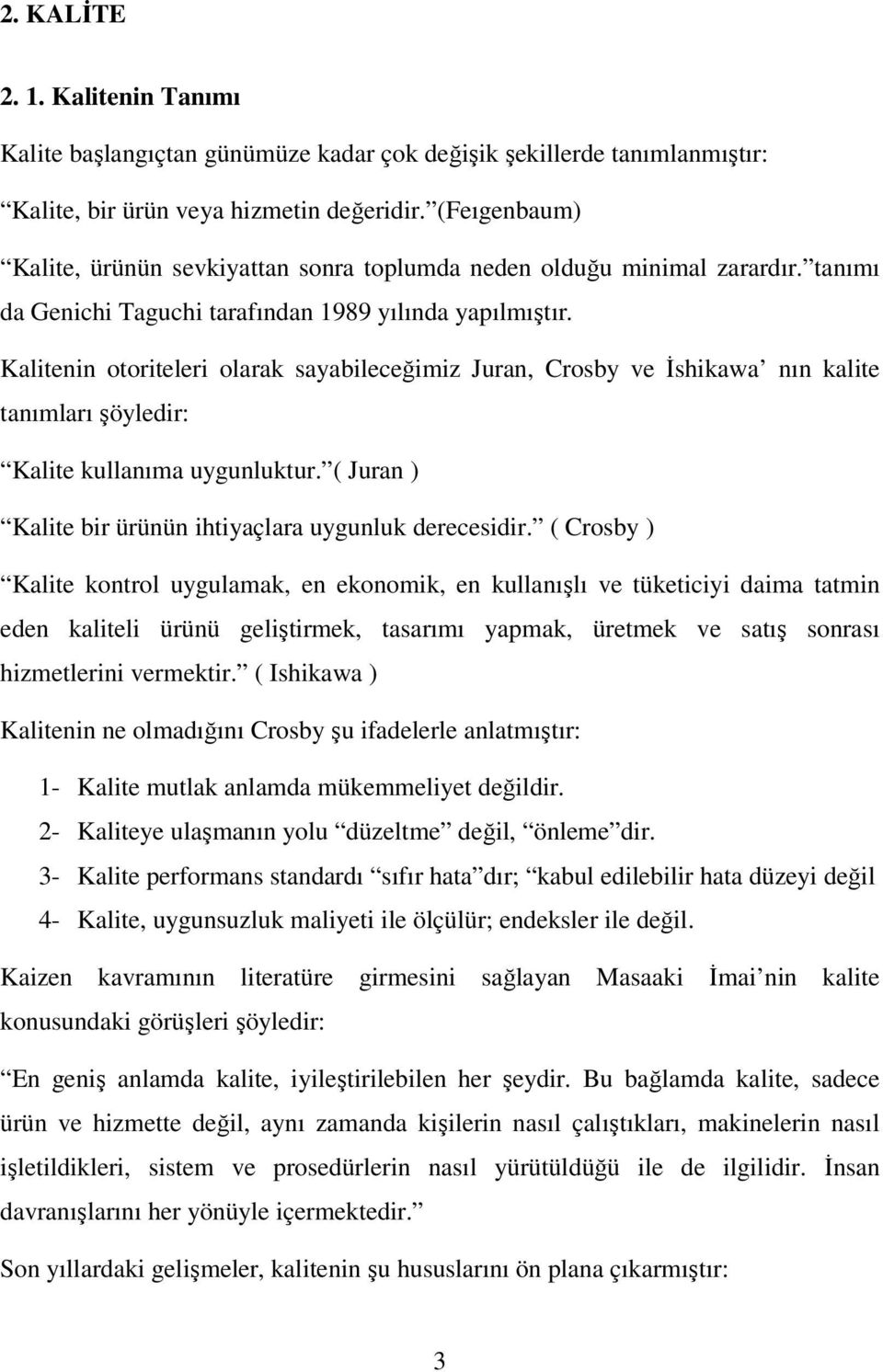 Kalitenin otoriteleri olarak sayabileceğimiz Juran, Crosby ve İshikawa nın kalite tanımları şöyledir: Kalite kullanıma uygunluktur. ( Juran ) Kalite bir ürünün ihtiyaçlara uygunluk derecesidir.