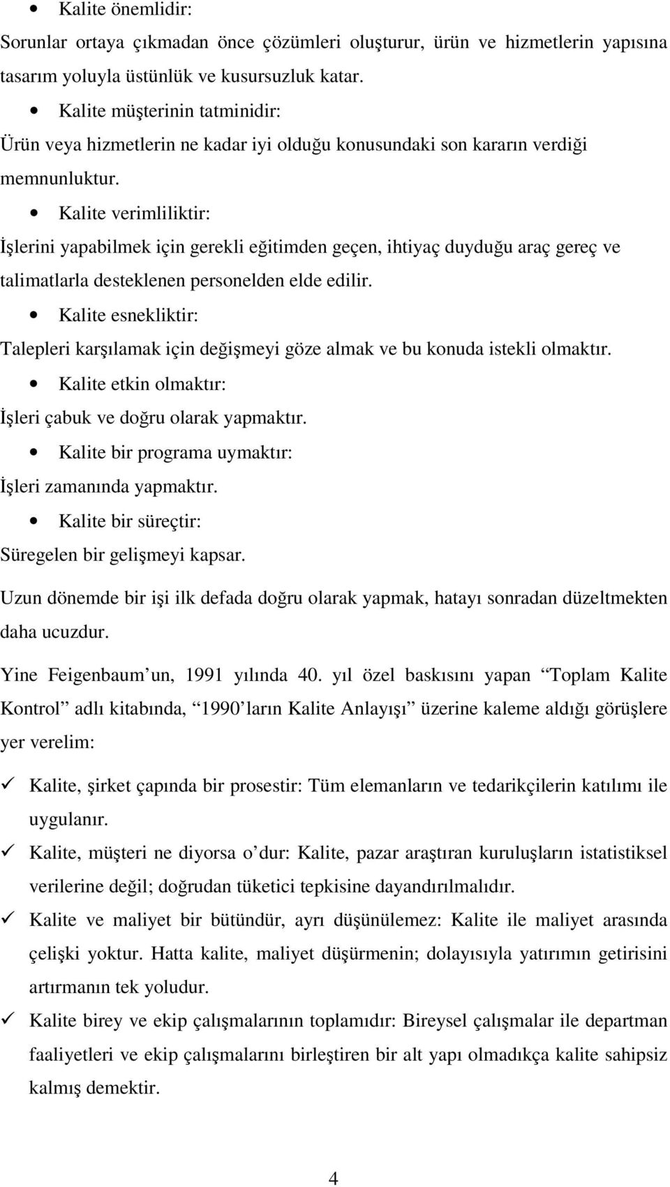 Kalite verimliliktir: İşlerini yapabilmek için gerekli eğitimden geçen, ihtiyaç duyduğu araç gereç ve talimatlarla desteklenen personelden elde edilir.