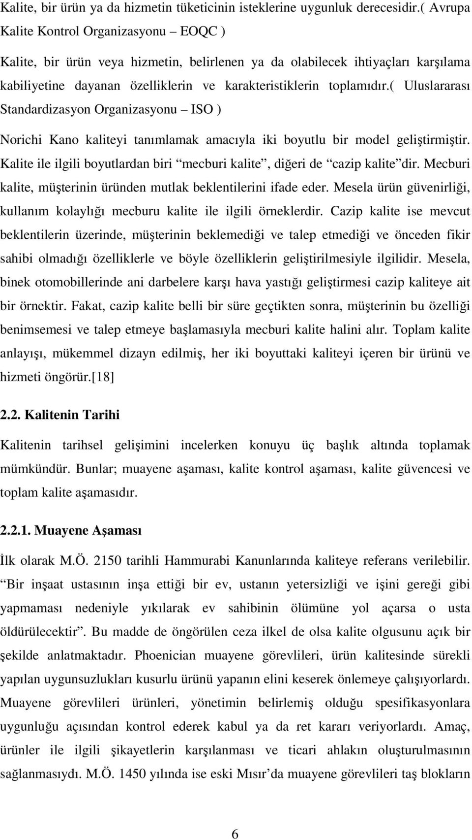 ( Uluslararası Standardizasyon Organizasyonu ISO ) Norichi Kano kaliteyi tanımlamak amacıyla iki boyutlu bir model geliştirmiştir.