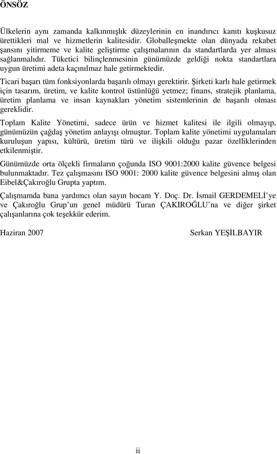 Tüketici bilinçlenmesinin günümüzde geldiği nokta standartlara uygun üretimi adeta kaçınılmaz hale getirmektedir. Ticari başarı tüm fonksiyonlarda başarılı olmayı gerektirir.