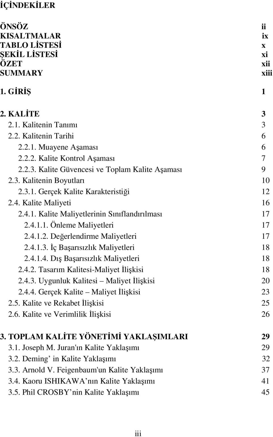 4.1.2. Değerlendirme Maliyetleri 17 2.4.1.3. İç Başarısızlık Maliyetleri 18 2.4.1.4. Dış Başarısızlık Maliyetleri 18 2.4.2. Tasarım Kalitesi-Maliyet İlişkisi 18 2.4.3. Uygunluk Kalitesi Maliyet İlişkisi 20 2.