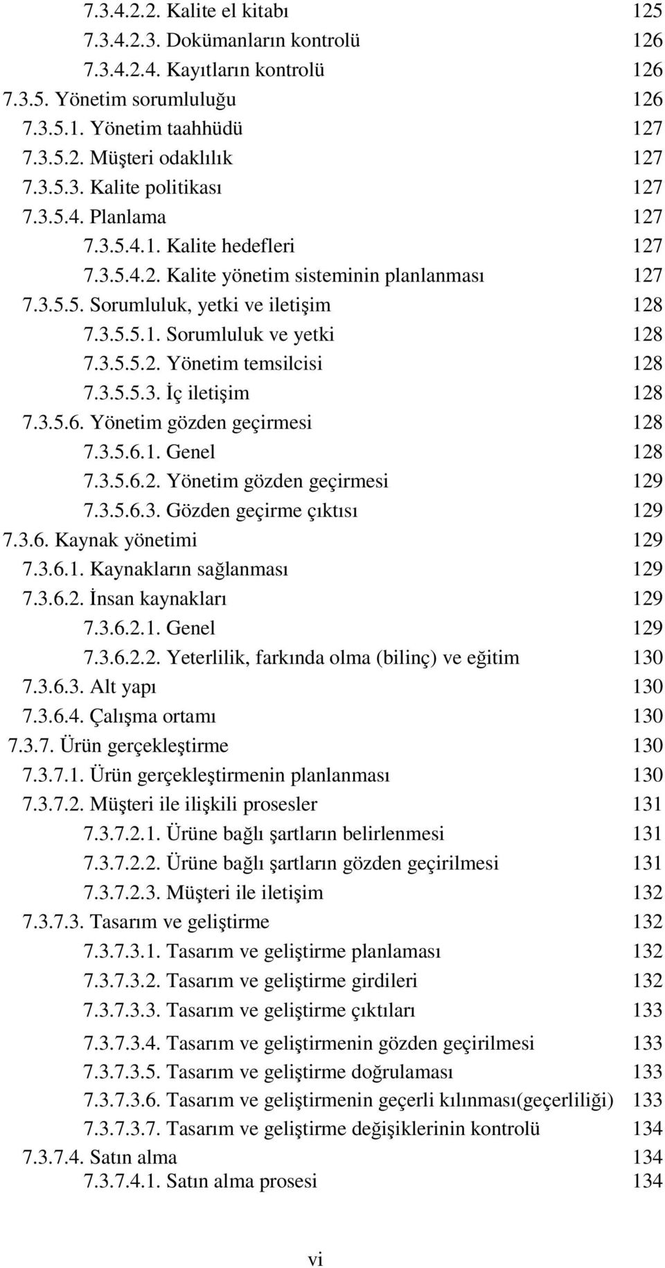 3.5.5.3. İç iletişim 128 7.3.5.6. Yönetim gözden geçirmesi 128 7.3.5.6.1. Genel 128 7.3.5.6.2. Yönetim gözden geçirmesi 129 7.3.5.6.3. Gözden geçirme çıktısı 129 7.3.6. Kaynak yönetimi 129 7.3.6.1. Kaynakların sağlanması 129 7.