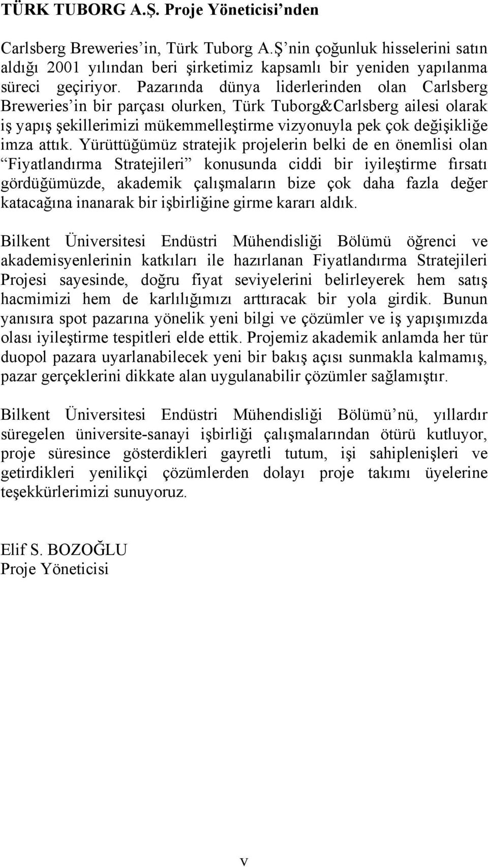 Yürüttüğümüz stratejik projelerin belki de en önemlisi olan Fiyatlandırma Stratejileri konusunda ciddi bir iyileştirme fırsatı gördüğümüzde, akademik çalışmaların bize çok daha fazla değer katacağına