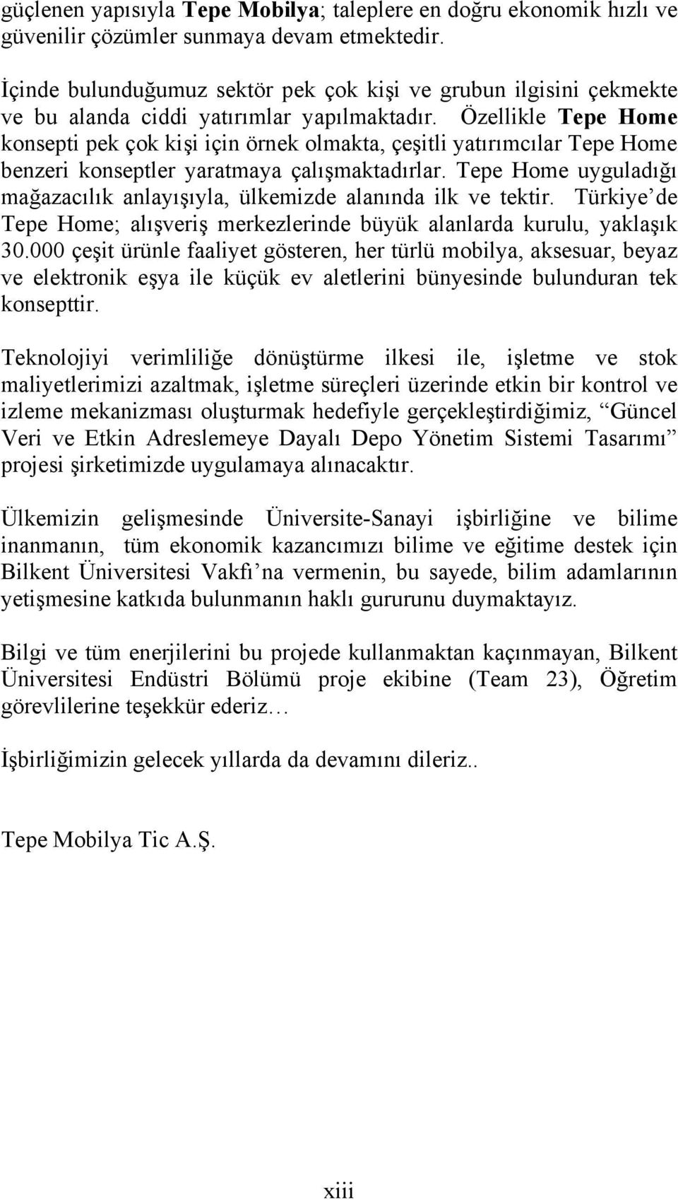 Özellikle Tepe Home konsepti pek çok kişi için örnek olmakta, çeşitli yatırımcılar Tepe Home benzeri konseptler yaratmaya çalışmaktadırlar.