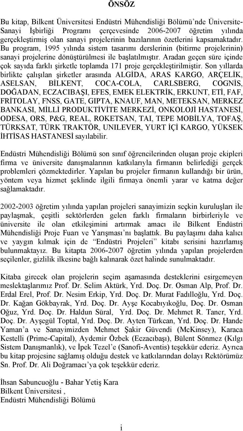 Aradan geçen süre içinde çok sayıda farklı şirketle toplamda 171 proje gerçekleştirilmiştir.