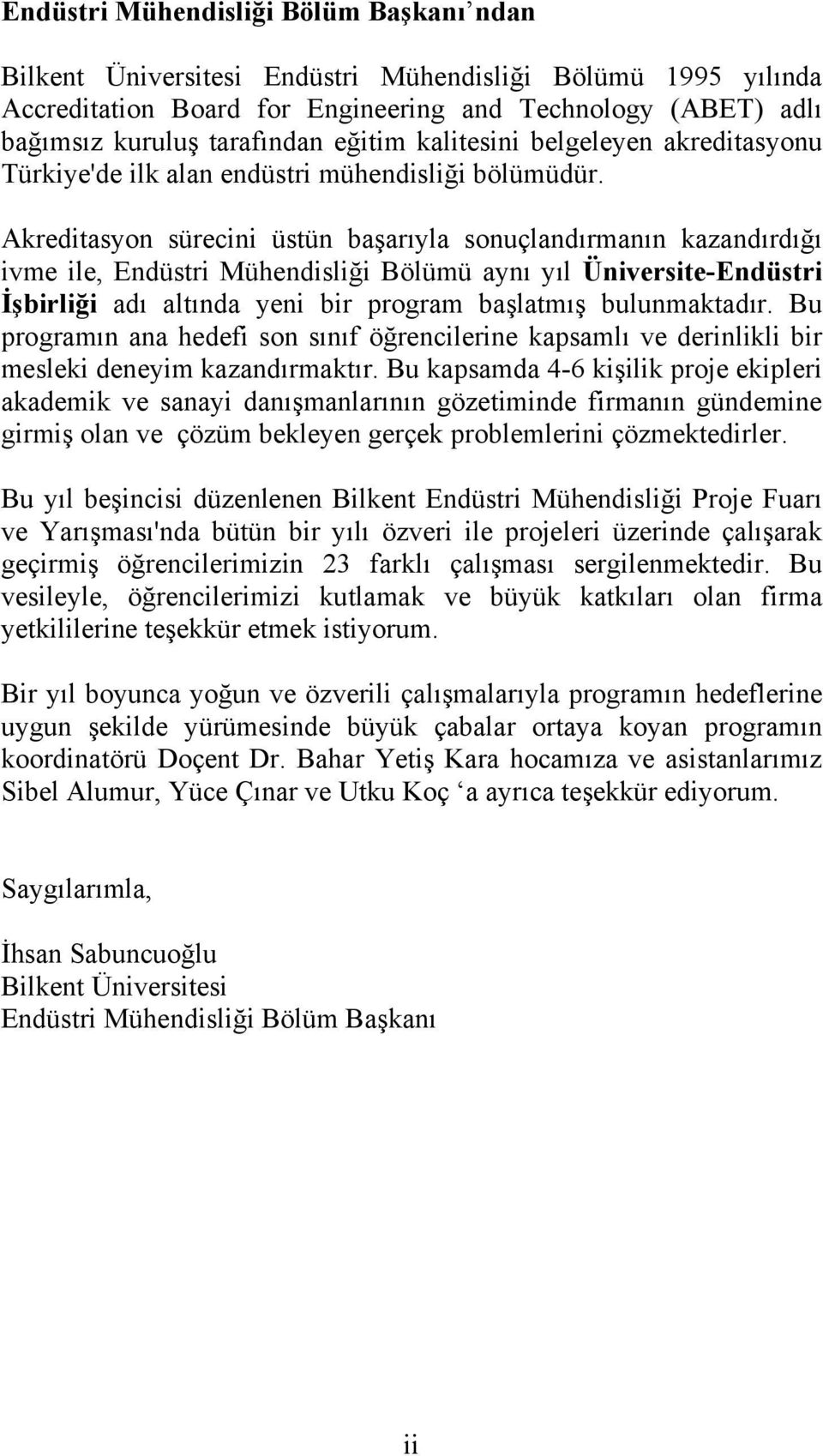 Akreditasyon sürecini üstün başarıyla sonuçlandırmanın kazandırdığı ivme ile, Endüstri Mühendisliği Bölümü aynı yıl Üniversite-Endüstri İşbirliği adı altında yeni bir program başlatmış bulunmaktadır.