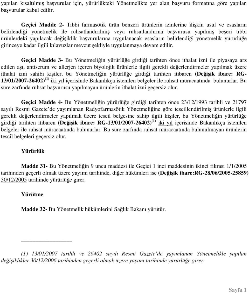 ürünlerdeki yapılacak değişiklik başvurularına uygulanacak esasların belirlendiği yönetmelik yürürlüğe girinceye kadar ilgili kılavuzlar mevcut şekliyle uygulanmaya devam edilir.