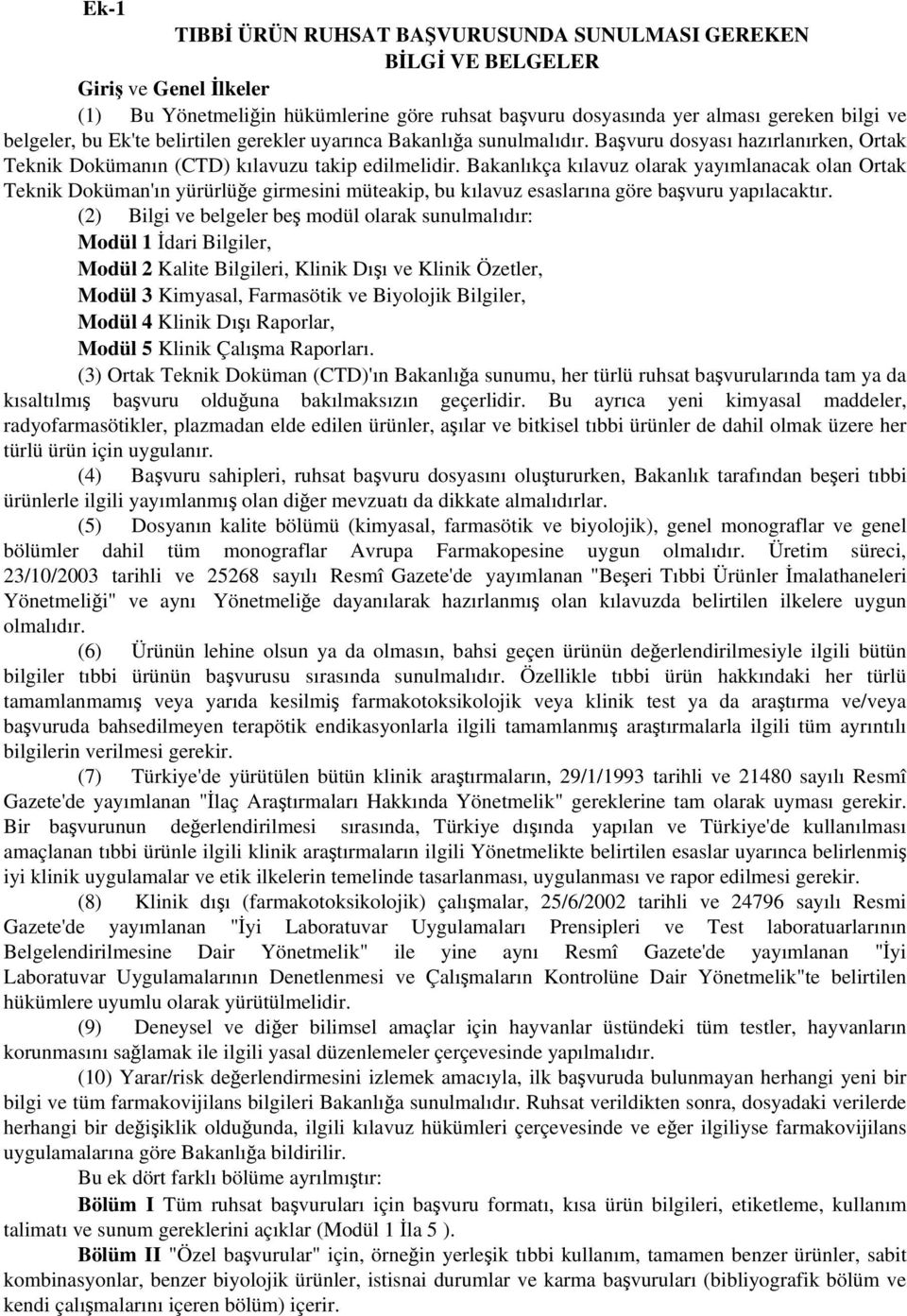 Bakanlıkça kılavuz olarak yayımlanacak olan Ortak Teknik Doküman'ın yürürlüğe girmesini müteakip, bu kılavuz esaslarına göre başvuru yapılacaktır.