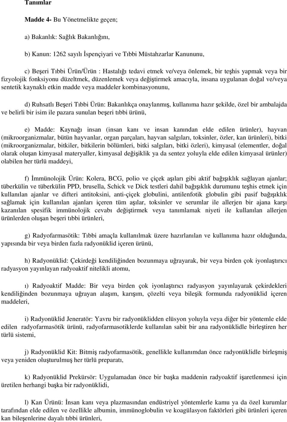 d) Ruhsatlı Beşeri Tıbbi Ürün: Bakanlıkça onaylanmış, kullanıma hazır şekilde, özel bir ambalajda ve belirli bir isim ile pazara sunulan beşeri tıbbi ürünü, e) Madde: Kaynağı insan (insan kanı ve