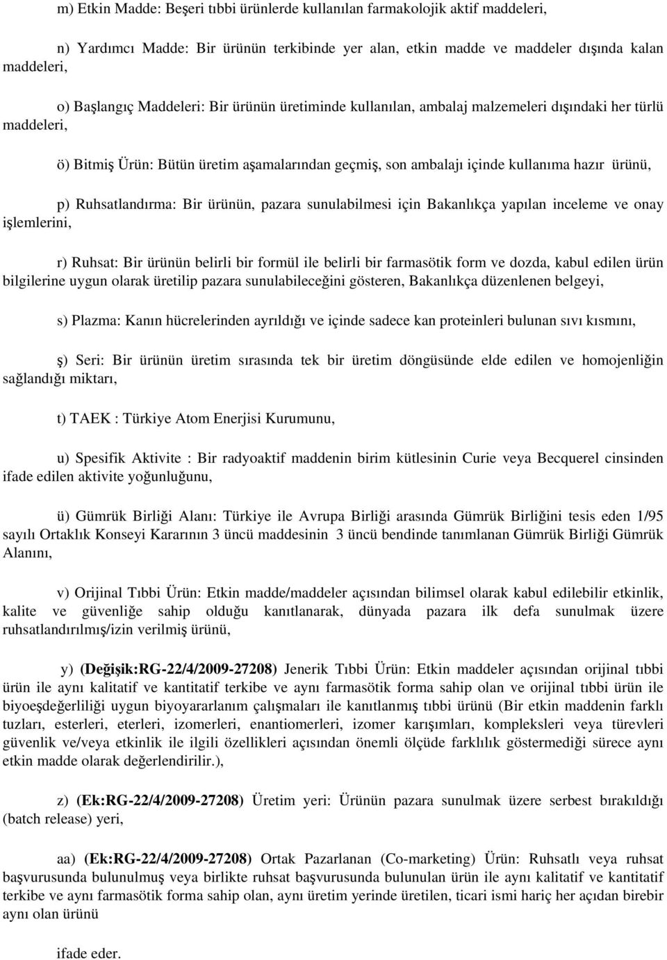 Ruhsatlandırma: Bir ürünün, pazara sunulabilmesi için Bakanlıkça yapılan inceleme ve onay işlemlerini, r) Ruhsat: Bir ürünün belirli bir formül ile belirli bir farmasötik form ve dozda, kabul edilen