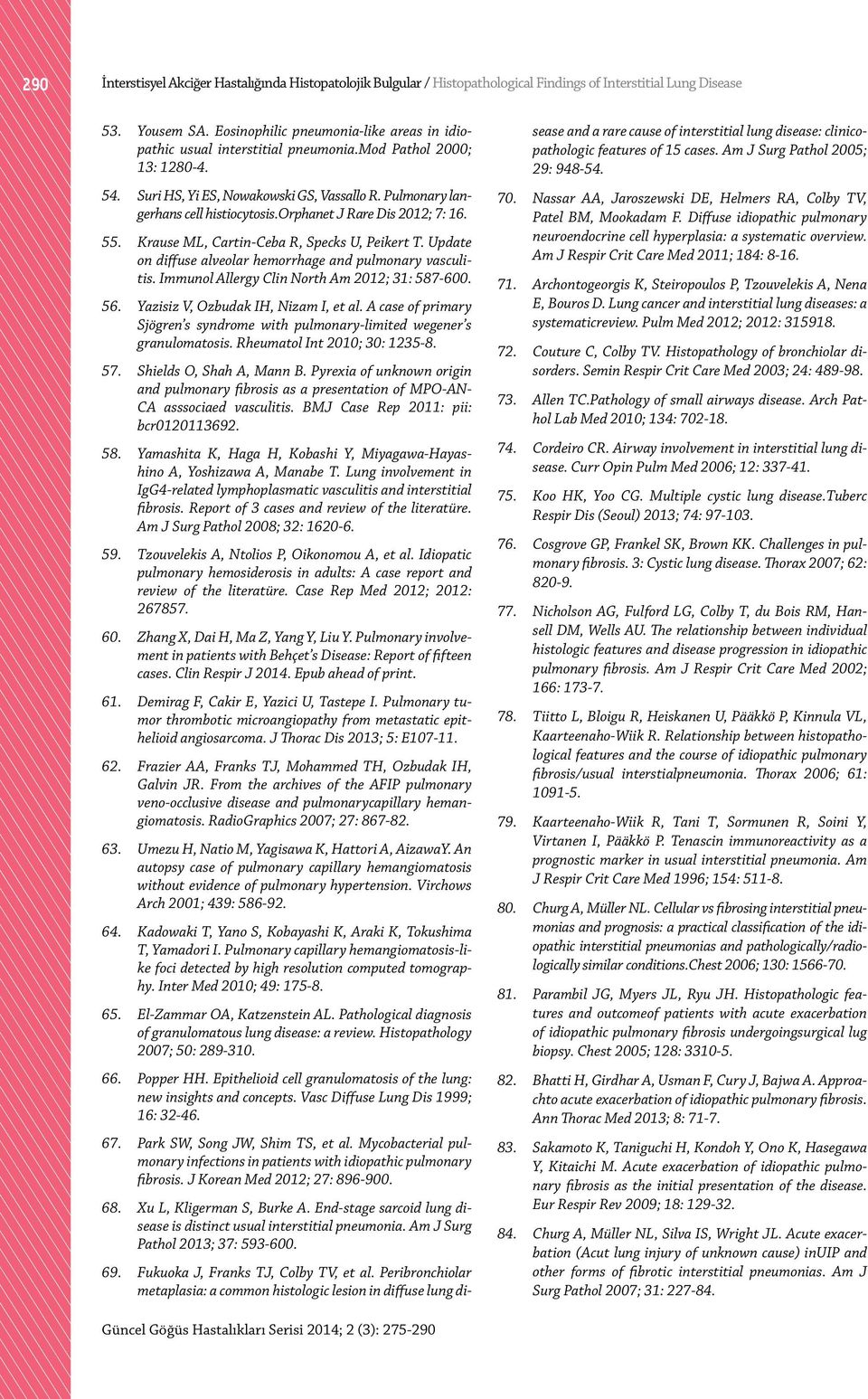 orphanet J Rare Dis 2012; 7: 16. 55. Krause ML, Cartin-Ceba R, Specks U, Peikert T. Update on diffuse alveolar hemorrhage and pulmonary vasculitis. Immunol Allergy Clin North Am 2012; 31: 587-600. 56.