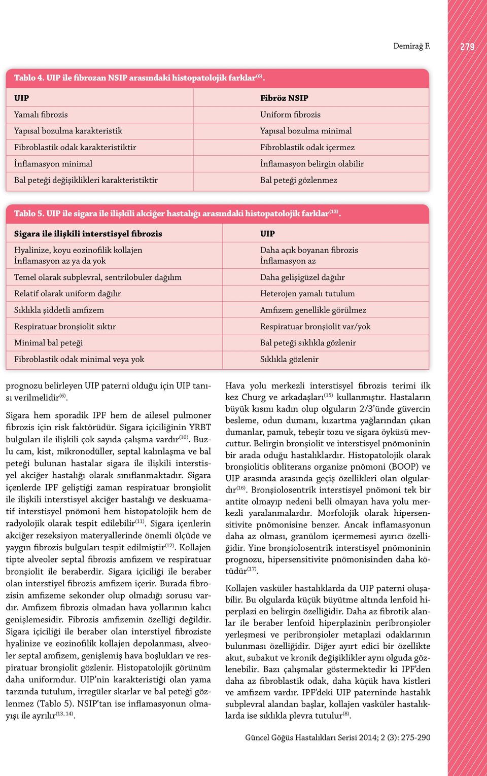 minimal Fibroblastik odak içermez İnflamasyon belirgin olabilir Bal peteği gözlenmez Tablo 5. UIP ile sigara ile ilişkili akciğer hastalığı arasındaki histopatolojik farklar (13).