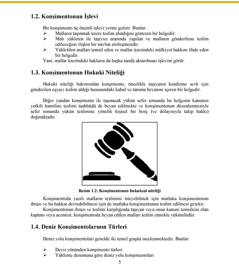 Yükletilen malları temsil eden ve mallar üzerindeki mülkiyet hakkını ifade eden bir belgedir. Yani, mallar üzerindeki hakların da başka tarafa aktarılması işlevini görür. 1.3.